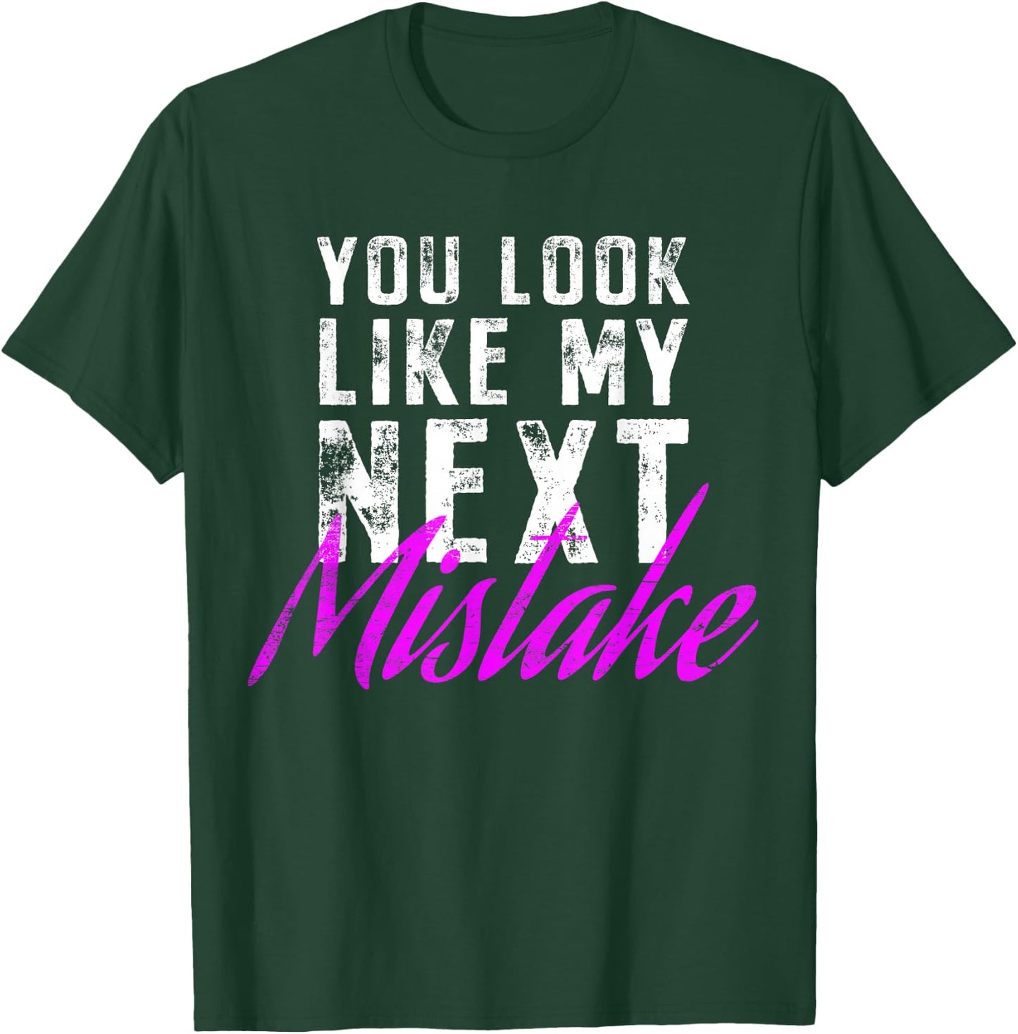 You Look Like My Next Mistake Cute Flirt Party Pick Up Lines T-Shirt - T-Shirt | Forest