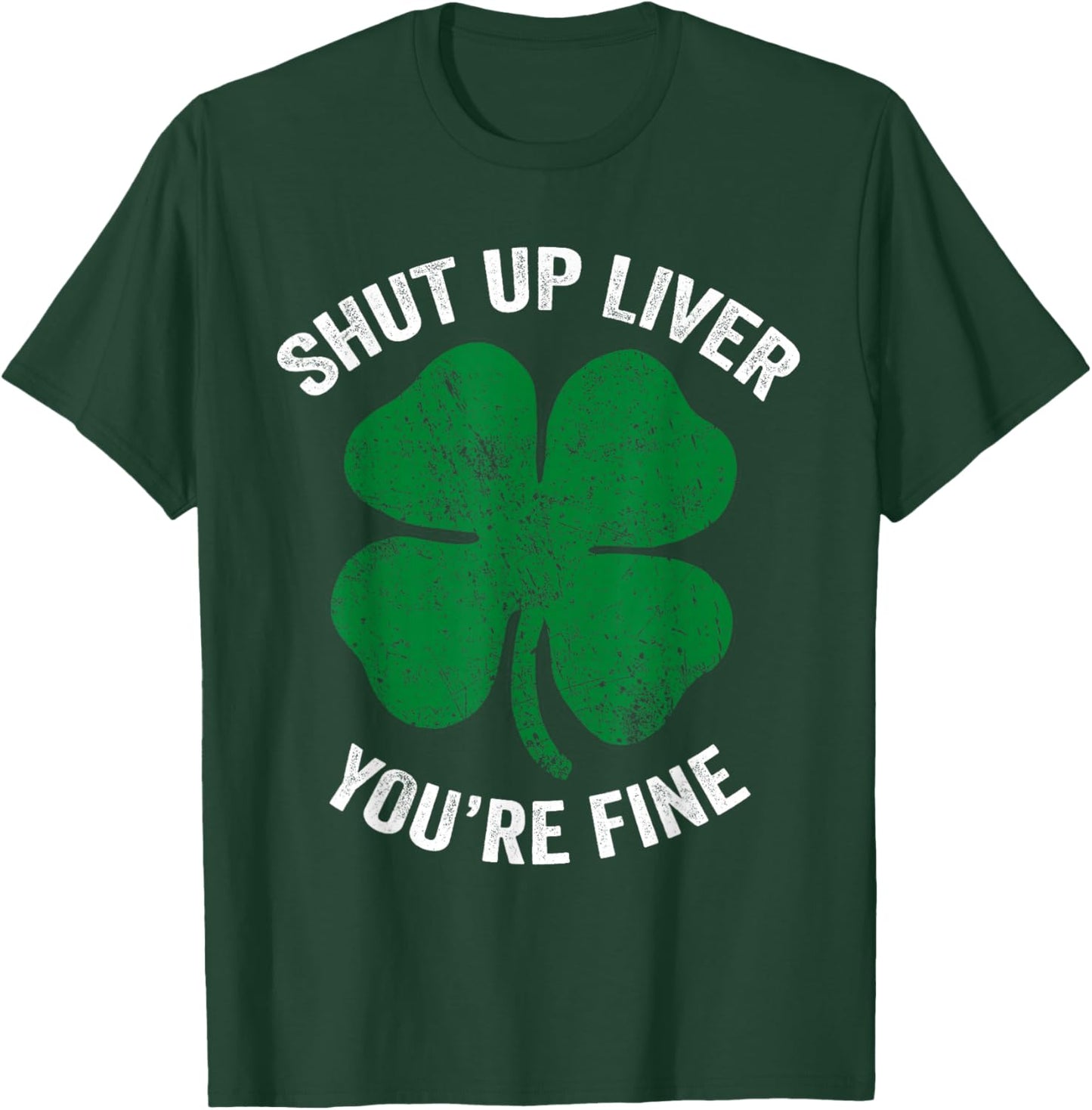 St Patricks Day Drinking Shirt Shut Up Liver You're Fine T-Shirt - T-Shirt | Forest