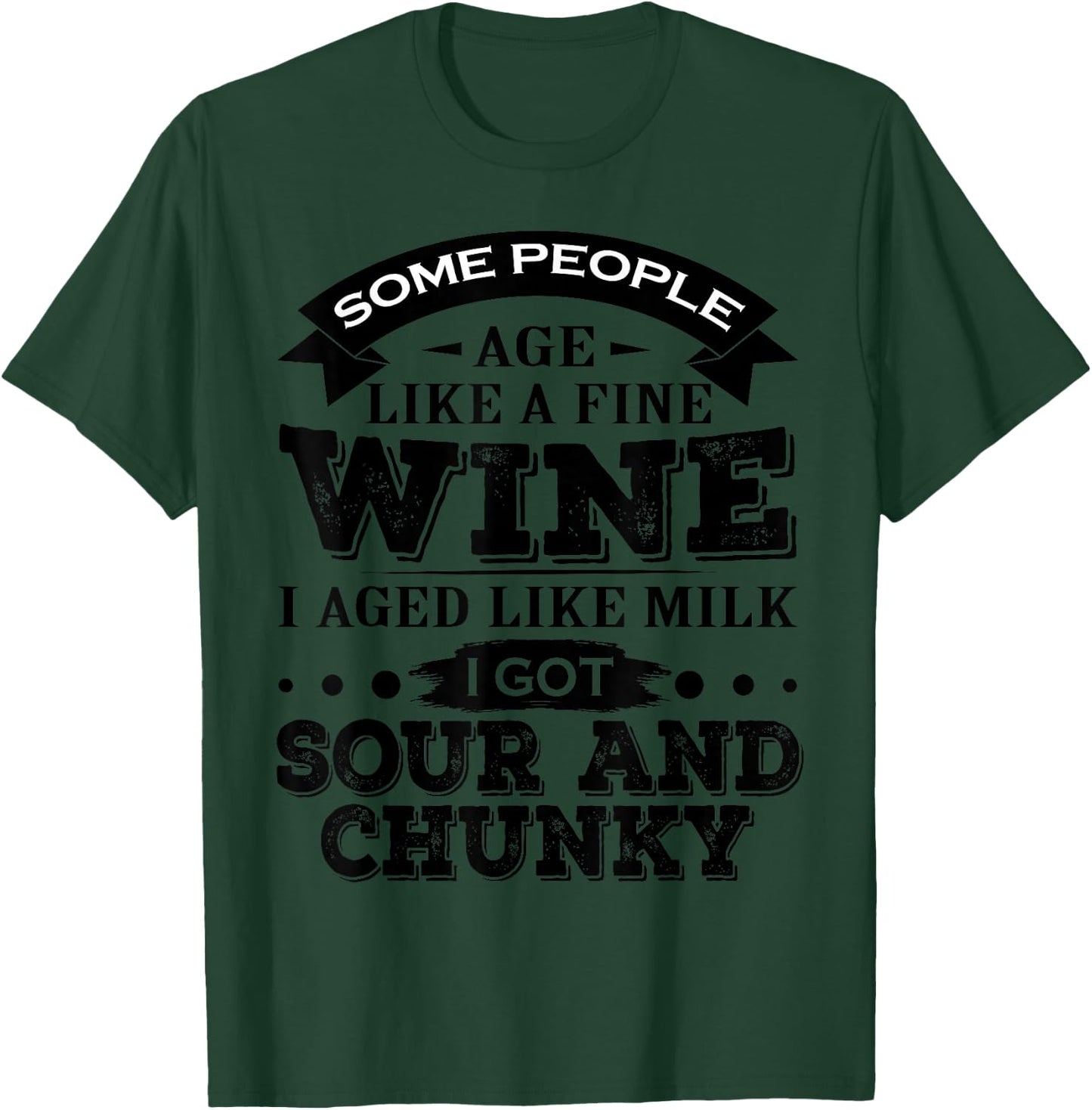 Some People Age Like A Fine Wine I Aged Like Milk I Got Sour T-Shirt - T-Shirt | Forest
