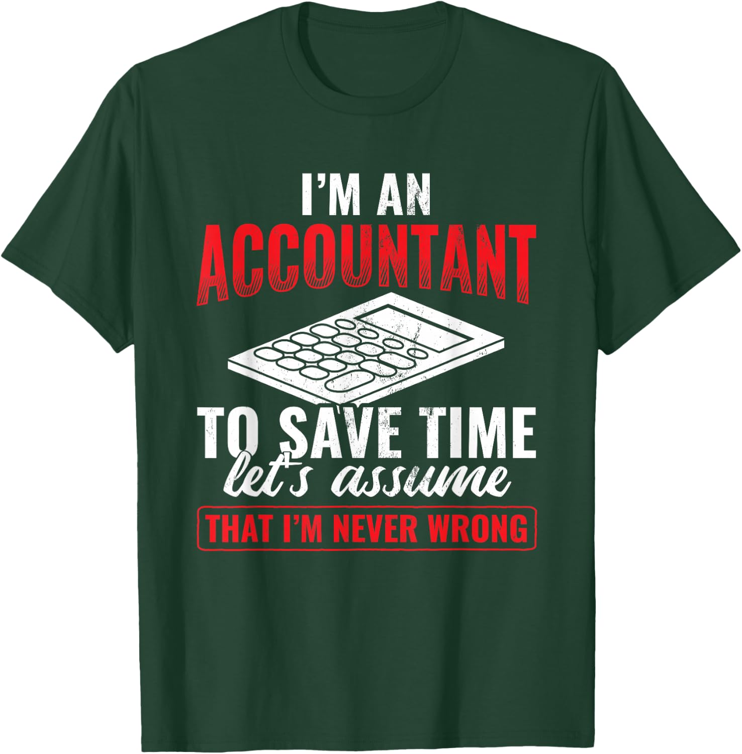 I'm An Accountant Assume I'm Never Wrong Accounting T-Shirt - T-Shirt | Forest