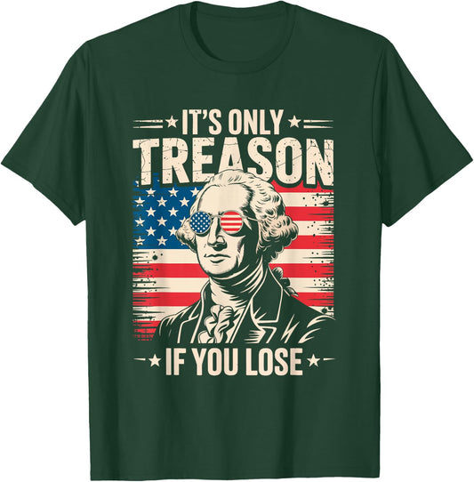 George Washington It's Only Treason If You Lose 4th of July T-Shirt - T-Shirt | Forest