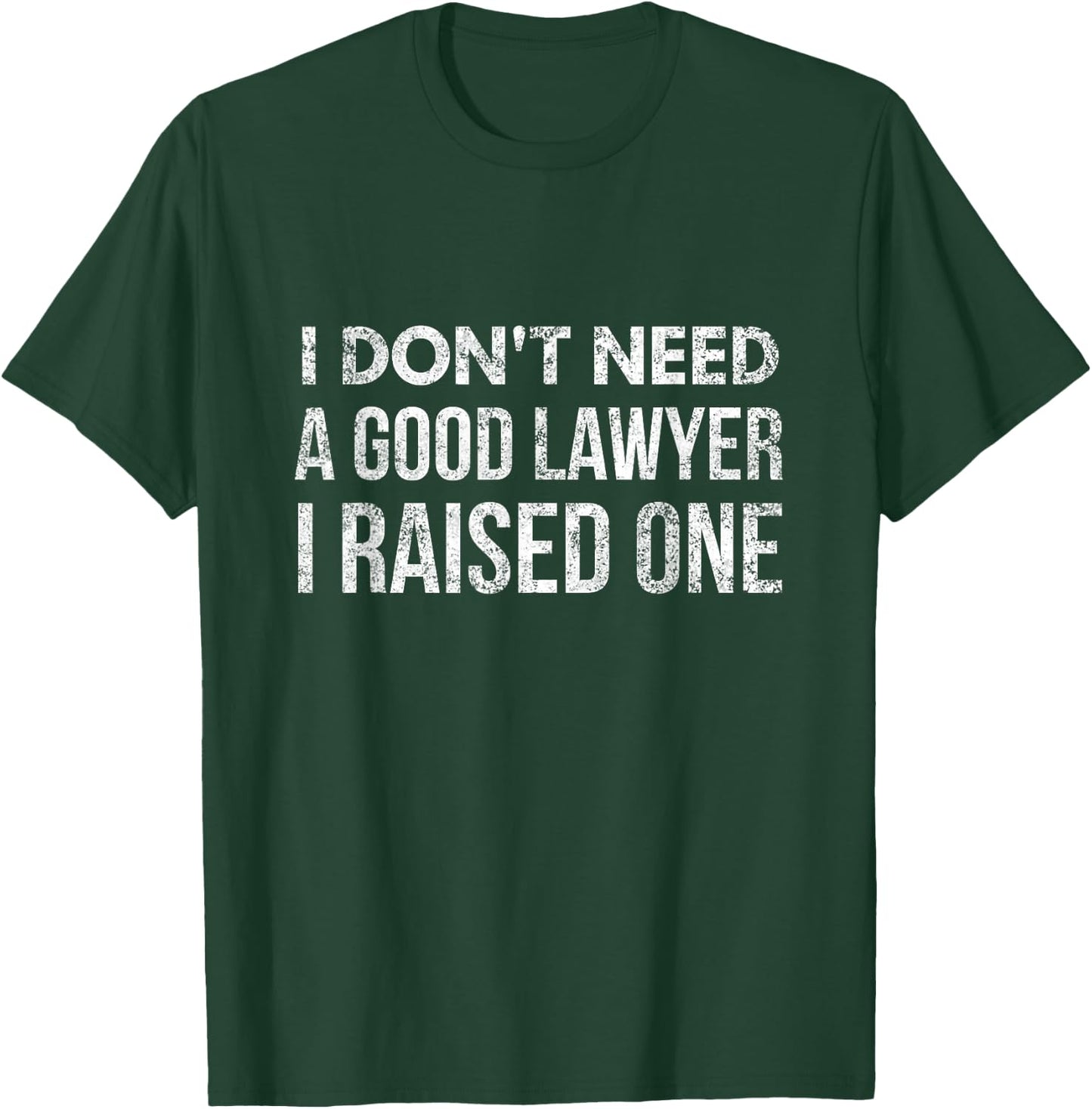 I don't need a good lawyer i raised one funny lawyer dad mom T-Shirt - T-Shirt | Forest