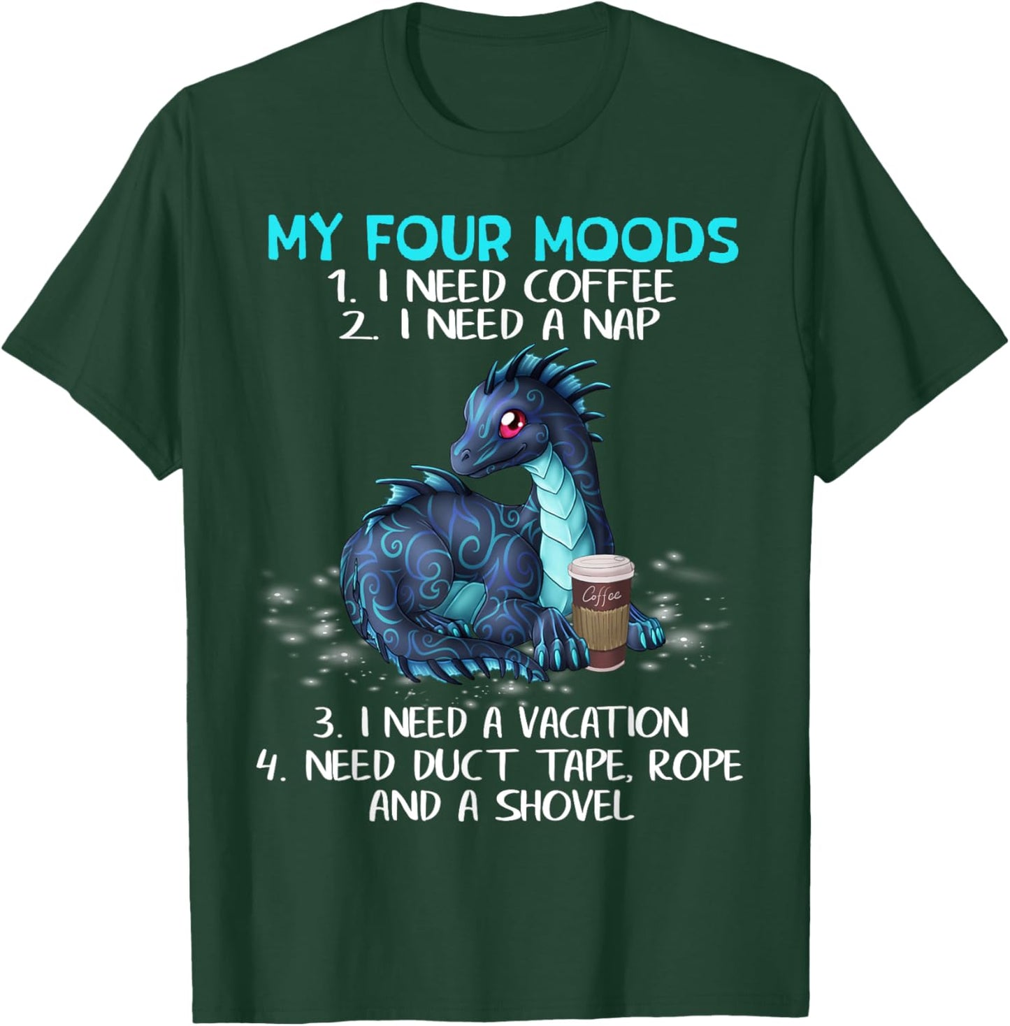 My Four Moods I Need Coffee A Nap A Vacation Dragon Lovers T-Shirt - T-Shirt | Forest