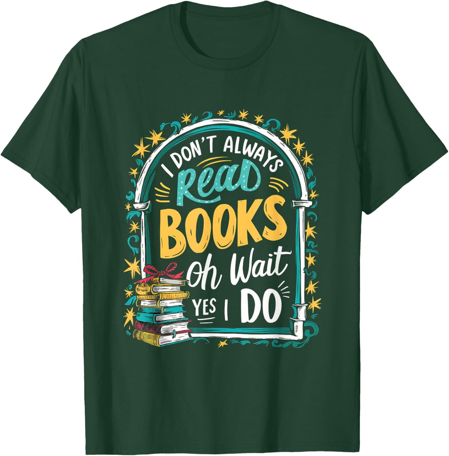 I Don't Always Read Books ...Oh Wait, Yes I Do Funny Readers T-Shirt - T-Shirt | Forest