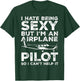 I Hate Being Sexy But I'm An Airplane Pilot Funny Aviation T-Shirt - T-Shirt | Forest