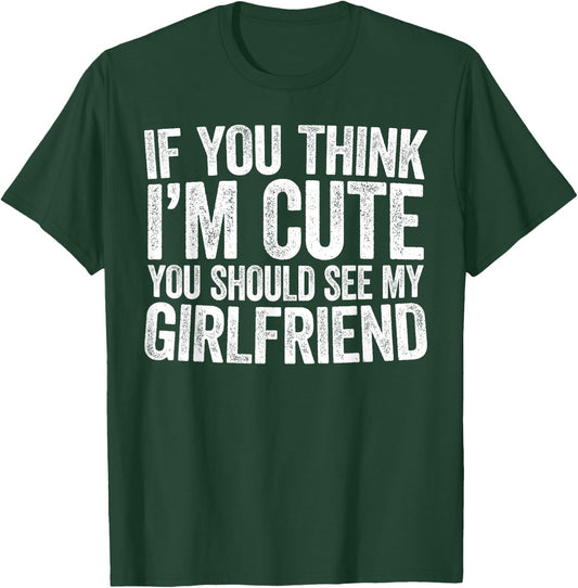 If You Think I'm Cute You Should See My Girlfriend Shirt T-Shirt - T-Shirt | Forest