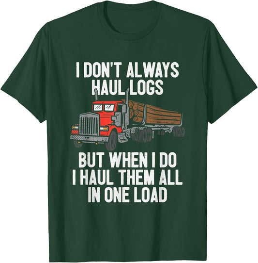I Haul Them All In One Load Log Logging Truck Driver Hauler T-Shirt - T-Shirt | Forest