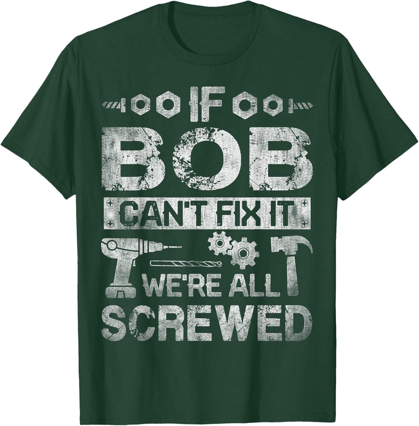 If Bob Can't Fix it We're All Screwed Funny Fathers Gift T-Shirt - T-Shirt | Forest