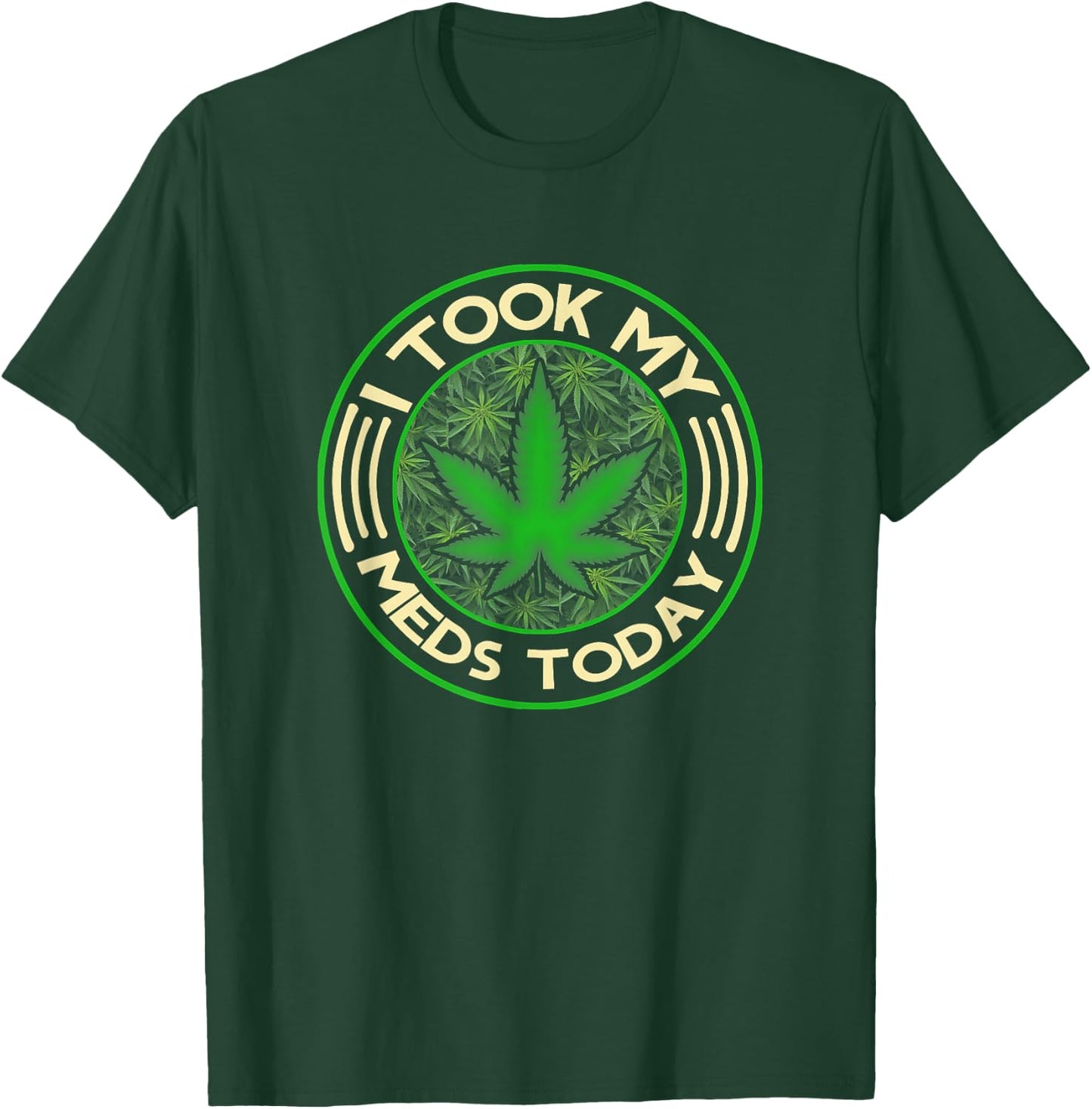 I Took My Meds Today Marijuana Weed Cannabis Sayings T-Shirt - T-Shirt | Forest