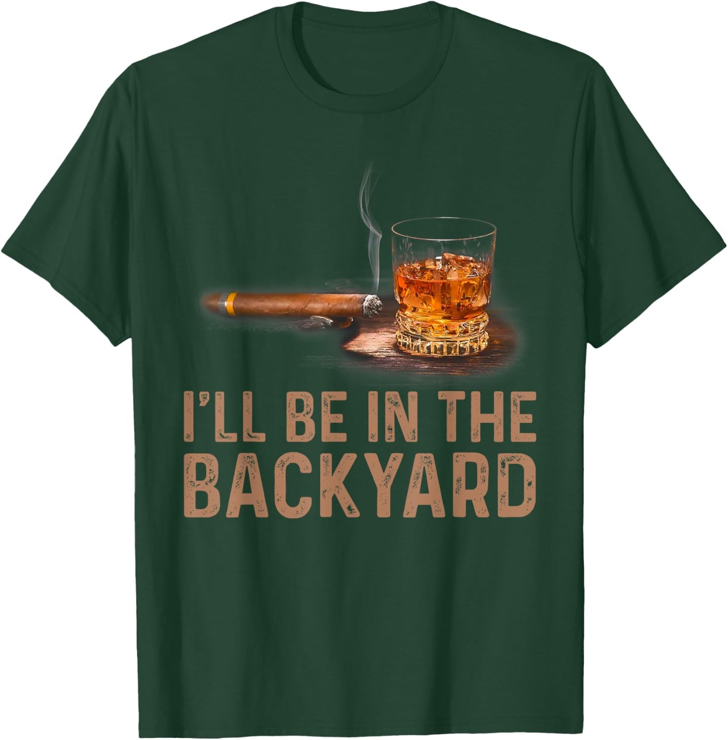I'll Be In The Backyard Funny Cigar And Bourbon Lovers T-Shirt - T-Shirt | Forest