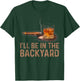 I'll Be In The Backyard Funny Cigar And Bourbon Lovers T-Shirt - T-Shirt | Forest