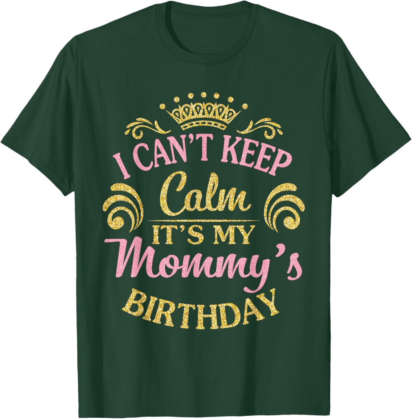 I Can't Keep Calm It's My Mommy's Birthday Happy To Me T-Shirt - T-Shirt | Forest