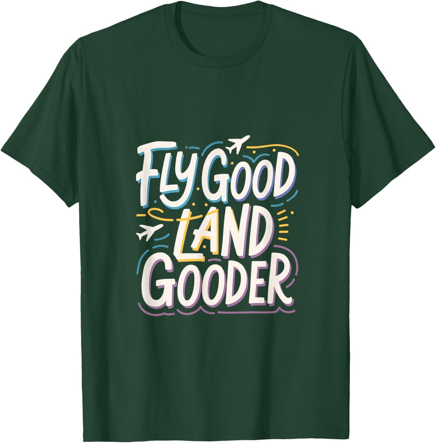 Fly Good Land Gooder Aviation Pilot Flying T-Shirt - T-Shirt | Forest