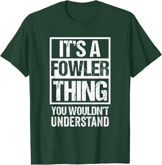 It's A Fowler Thing You Wouldn't Understand T-Shirt - T-Shirt | Forest