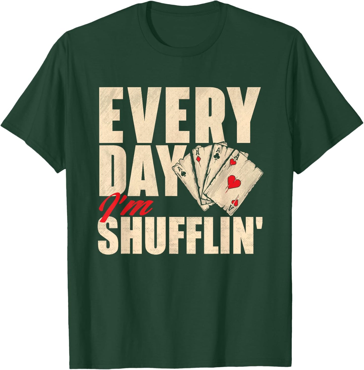 Everyday I'm Shufflin - Poker Dealer Card Player Casino T-Shirt - T-Shirt | Forest