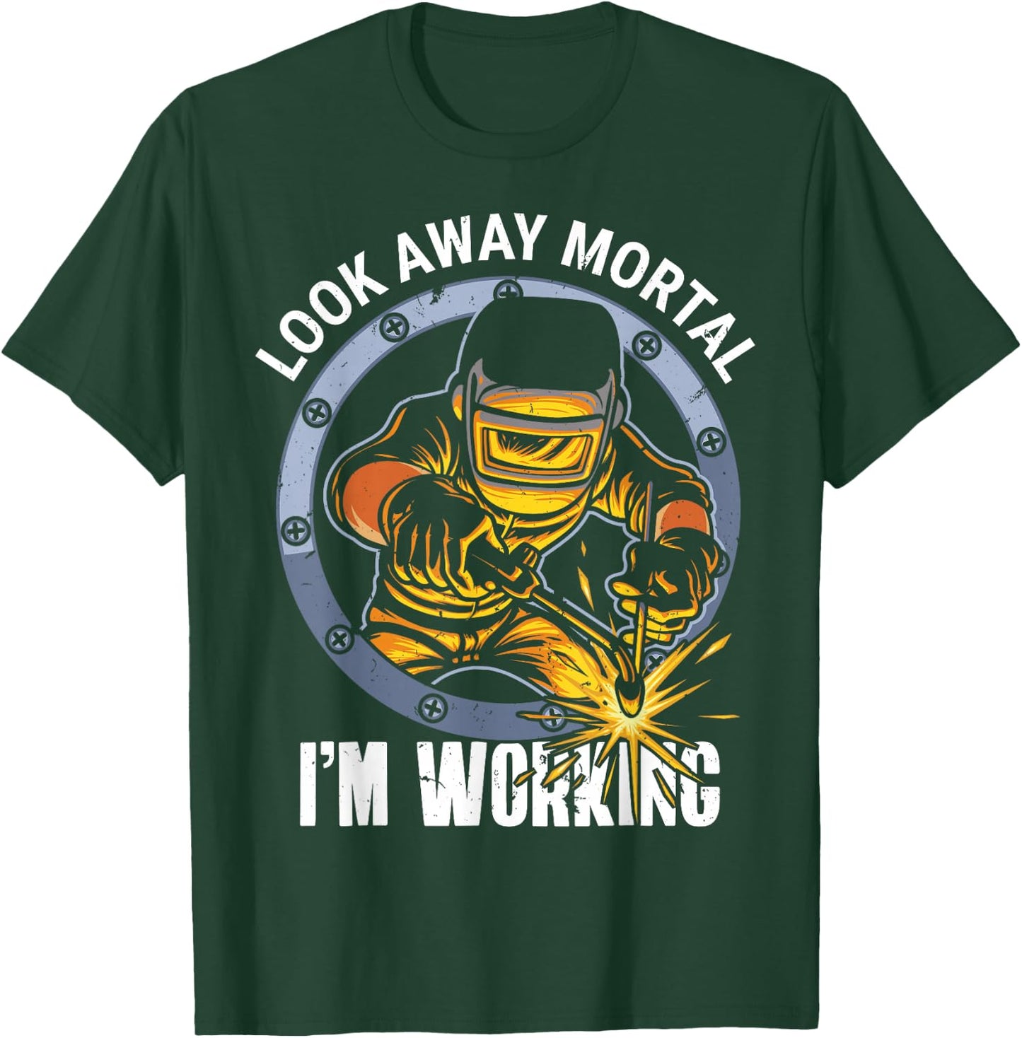 Welder Shirt Look Away Mortal I'm Working T-Shirt - T-Shirt | Forest