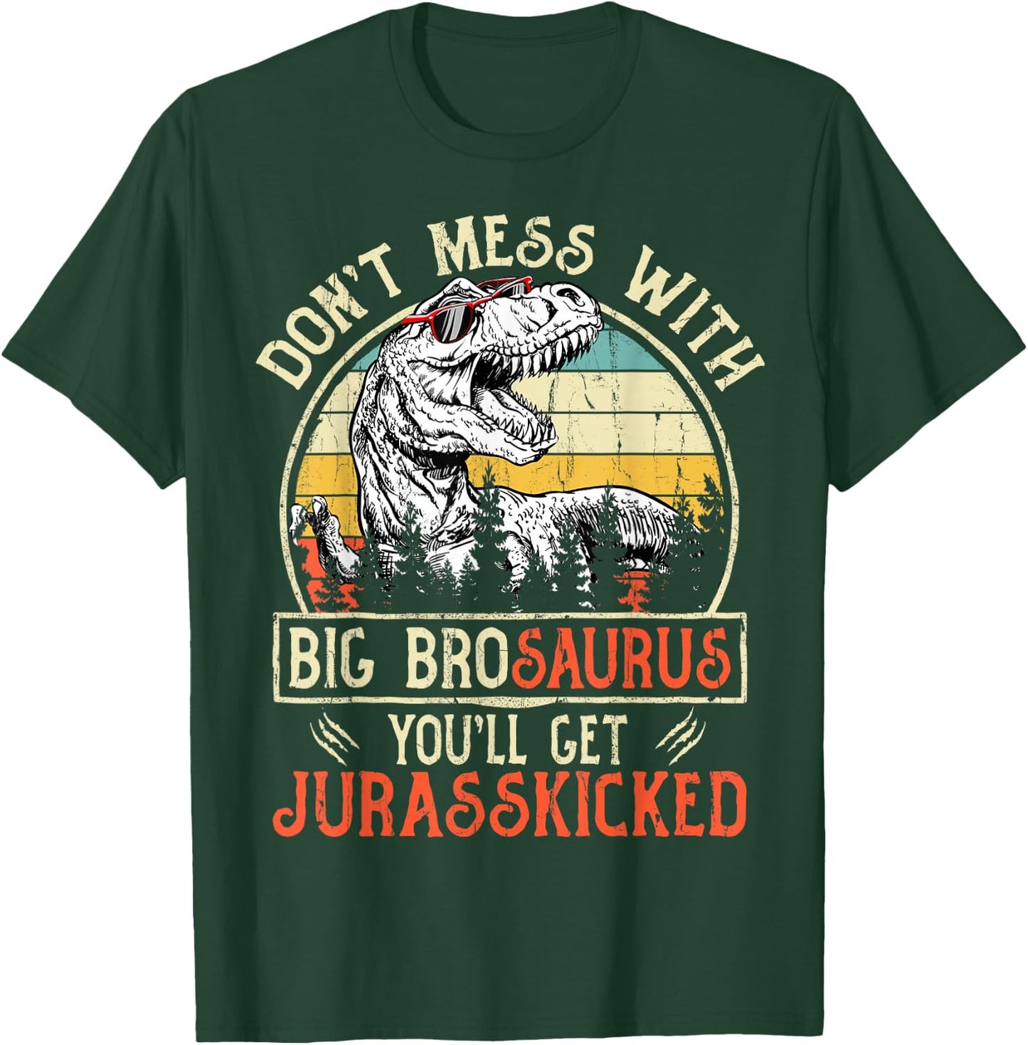 Don't Mess With Big Brosaurus You'll Get Jurasskicked T-Shirt - T-Shirt | Forest