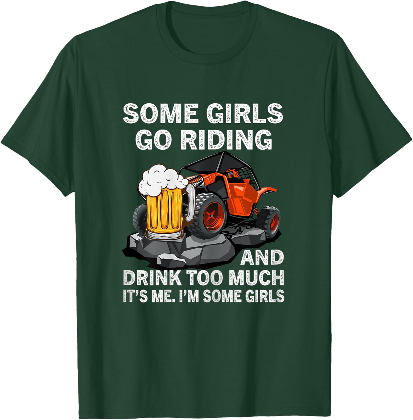 Some Girls Go Riding And Drink Too Much UTV 4 Wheeler Beer T-Shirt - T-Shirt | Forest
