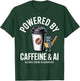 Powered by Caffeine & AI Funny Tech Enthusiast Work Vibe T-Shirt - T-Shirt | Forest