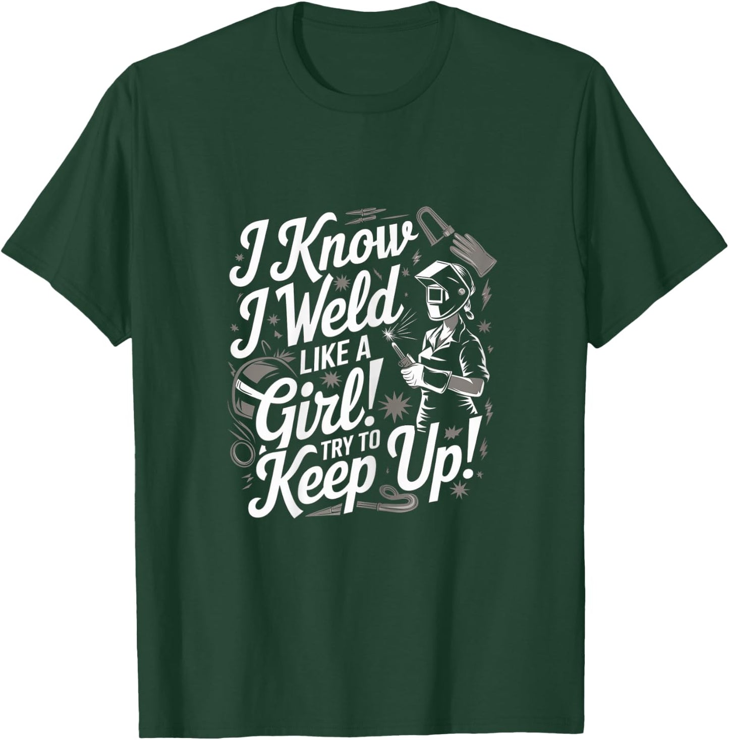 I Know I Weld Like A Girl - Funny Welder Woman T-Shirt - T-Shirt | Forest