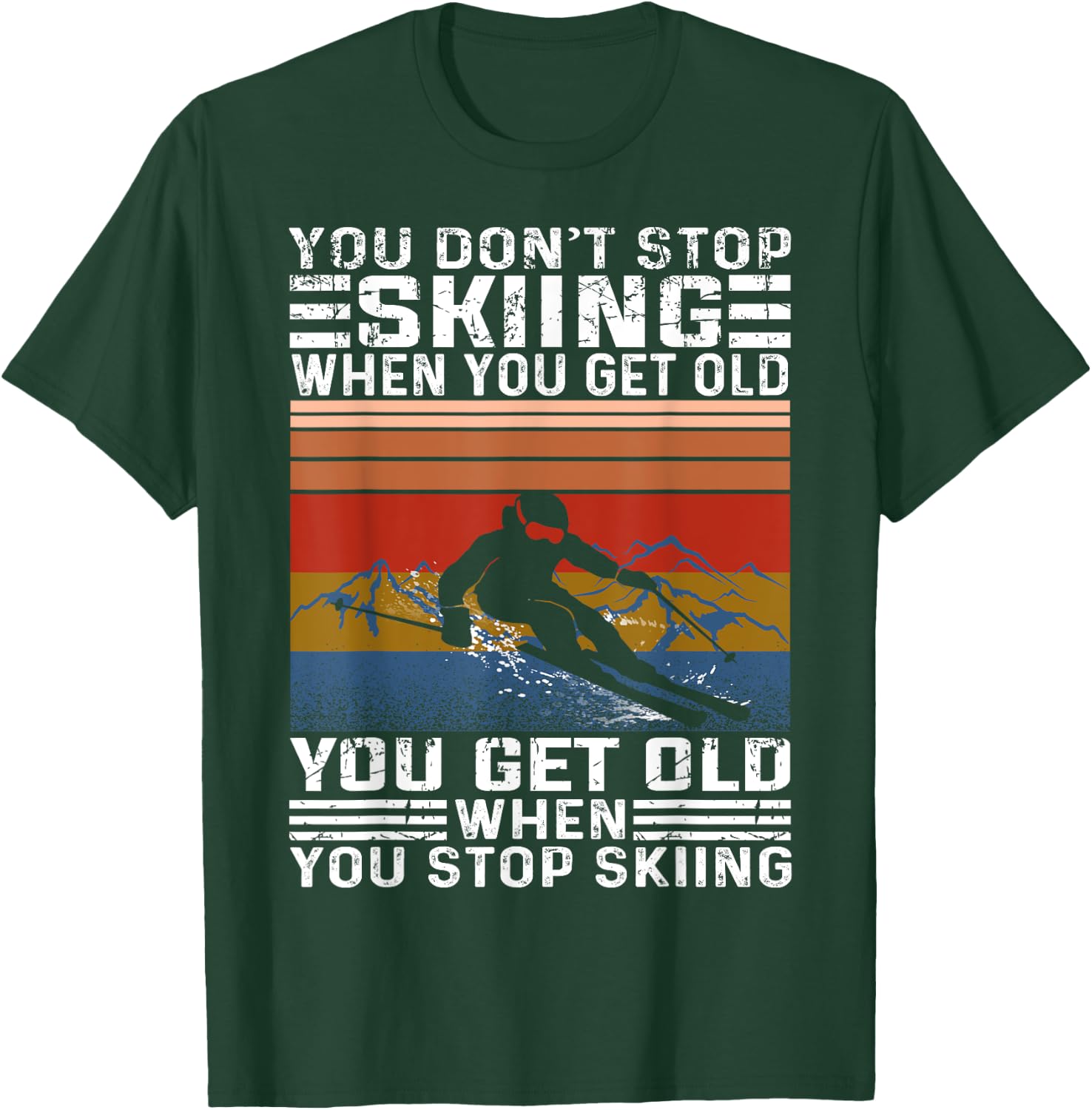 You Don't Stop Skiing When You Get Old Funny Skiing T-Shirt - T-Shirt | Forest
