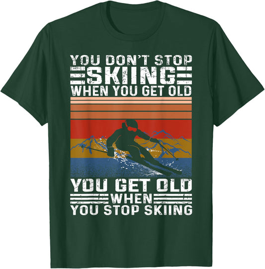 You Don't Stop Skiing When You Get Old Funny Skiing T-Shirt - T-Shirt | Forest