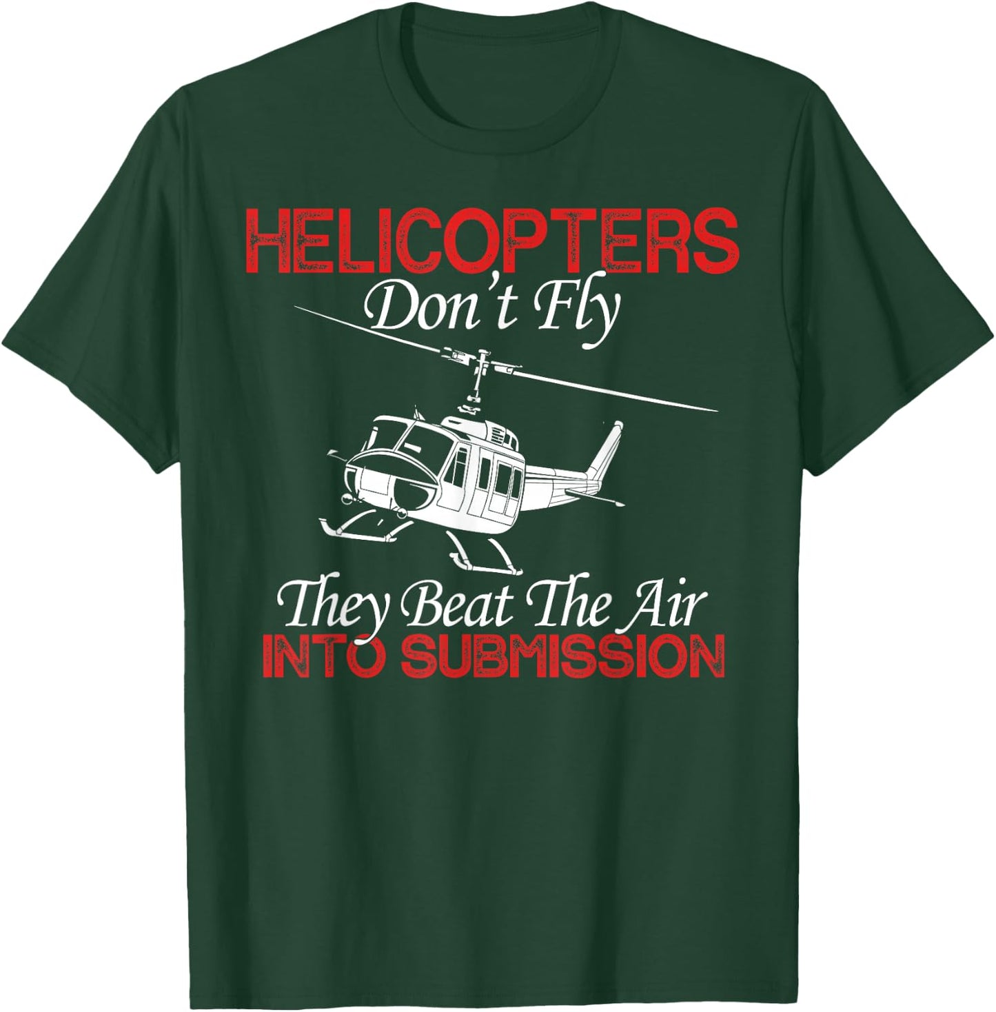 Helicopters Don't Fly They Beat The Air Into Submission T-Shirt - T-Shirt | Forest