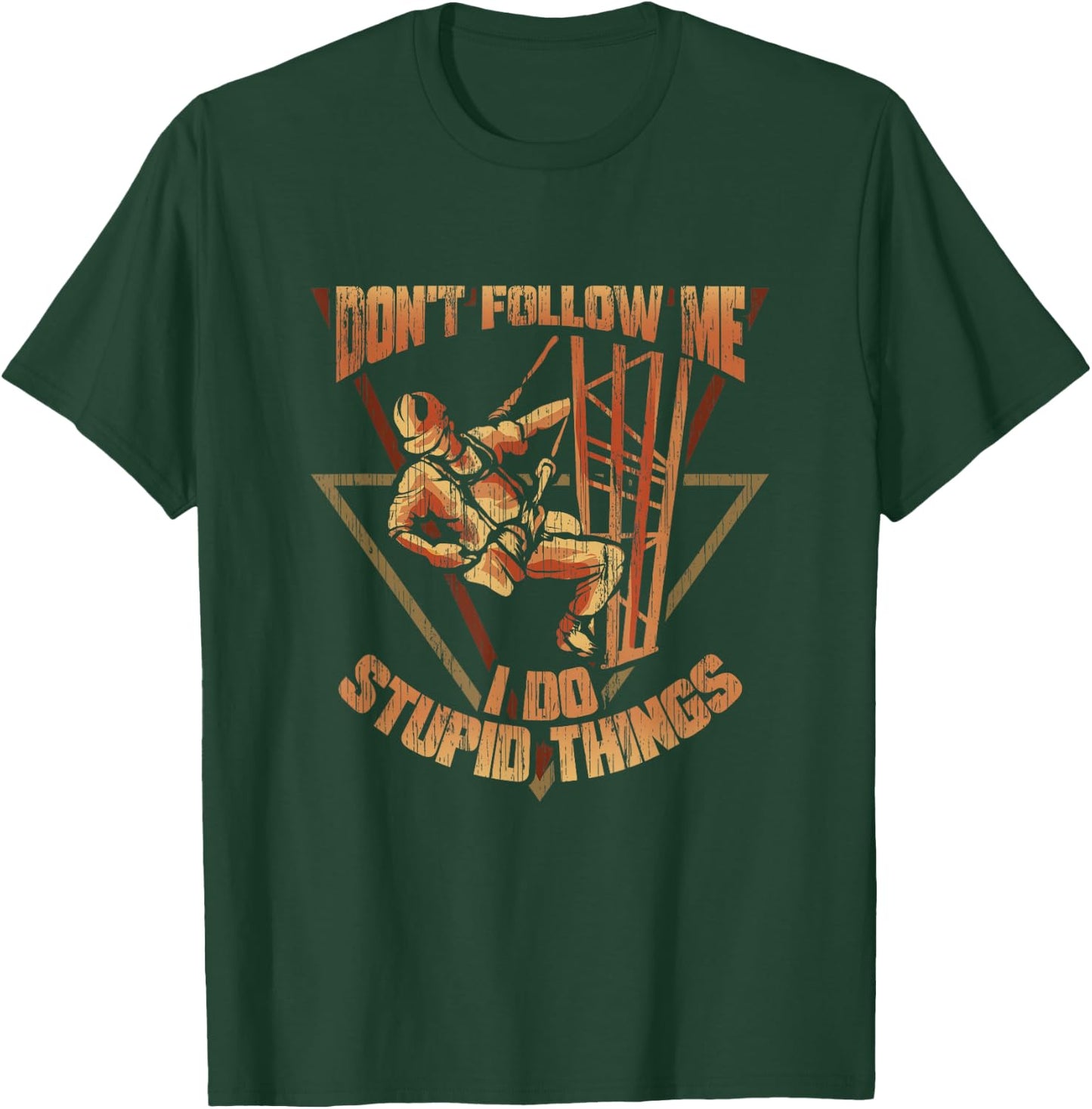 Cell Tower Climber Don't Follow Me I Do Stupid Things T-Shirt - T-Shirt | Forest