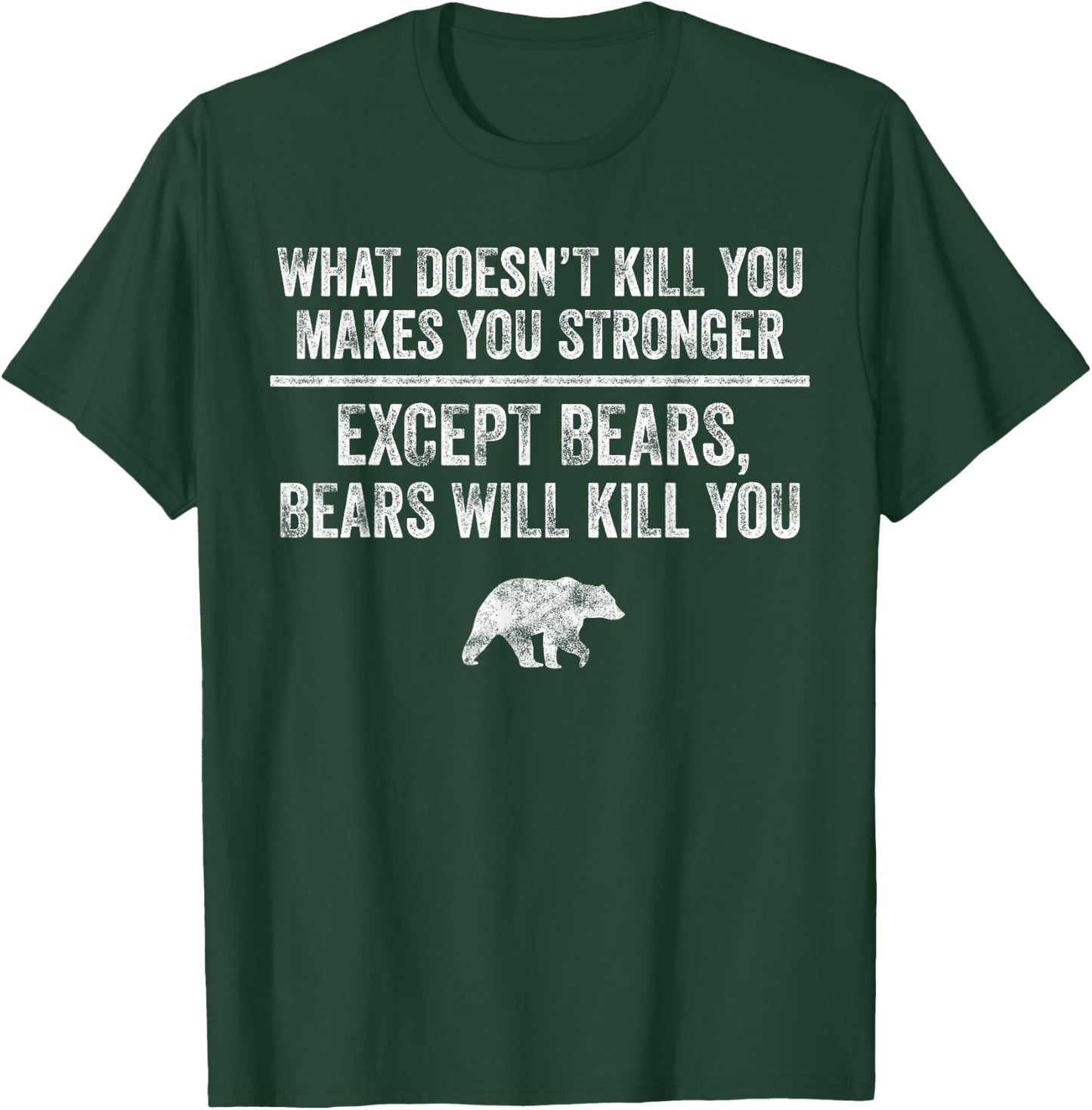 What Doesn't Kill You Makes You Stronger Except Bears Funny T-Shirt - T-Shirt | Forest