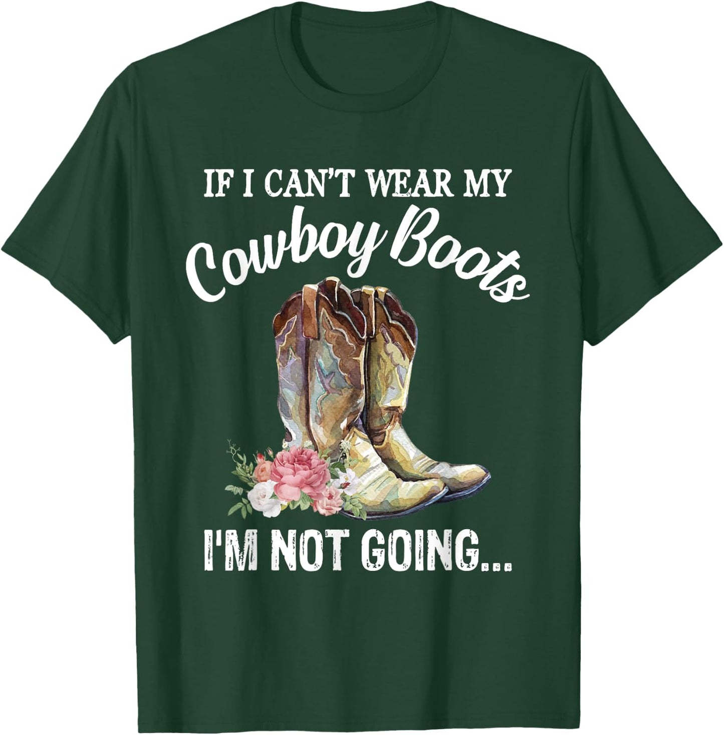 If I Can't Wear My Cowboy Boots I'm Not Going Funny Western T-Shirt - T-Shirt | Forest