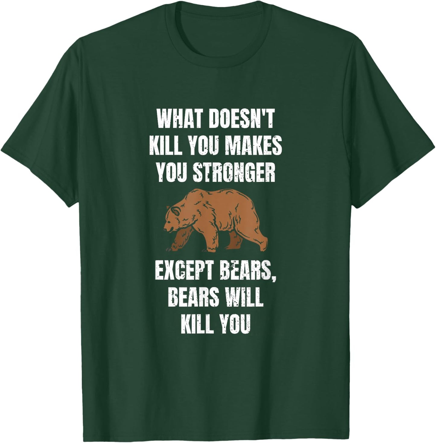 What Doesn't Kill Makes You Stronger Except Bears T-Shirt - T-Shirt | Forest
