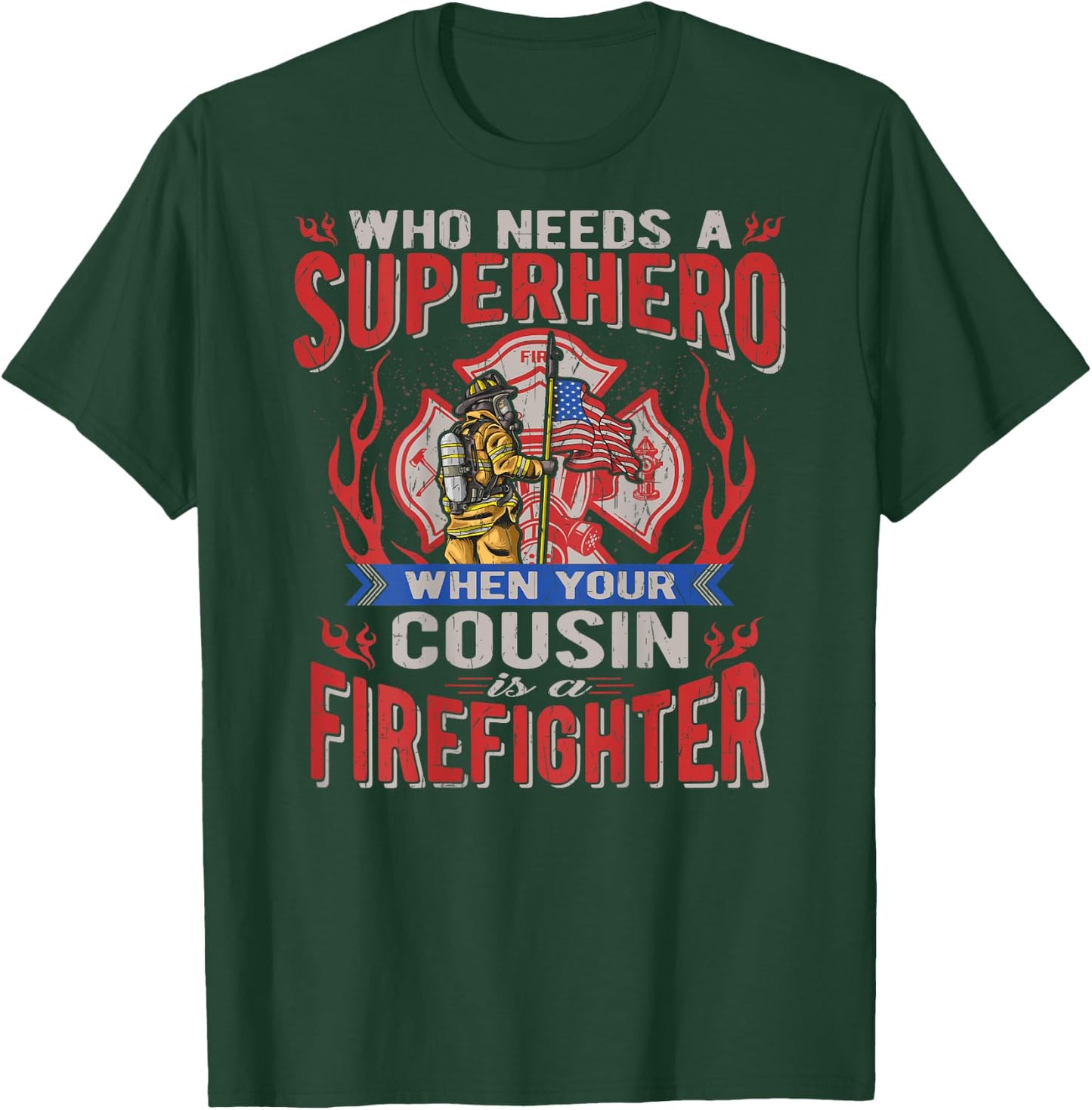 Who Needs A Superhero When Your Cousin Is A Firefighter T-Shirt - T-Shirt | Forest