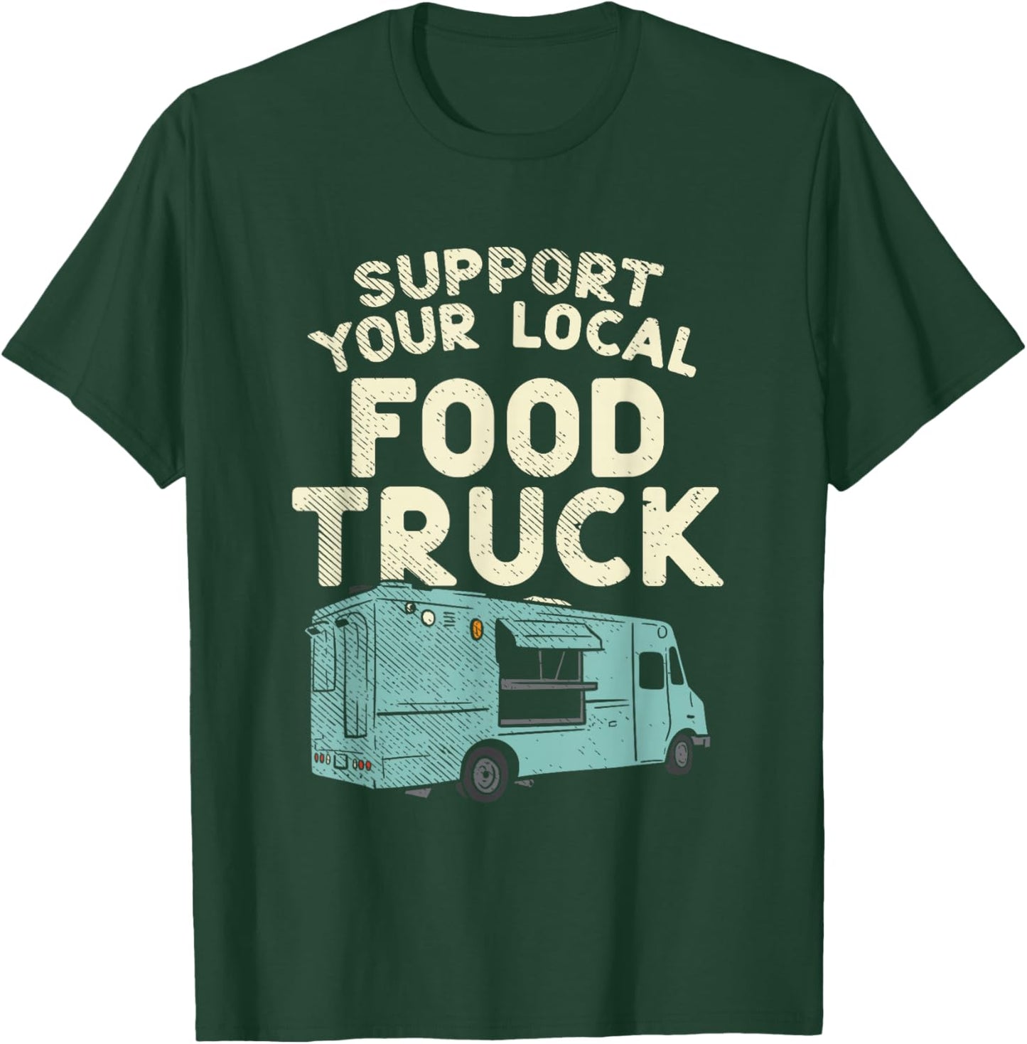 Food Truck, Support Your Local Food Truck T-Shirt - T-Shirt | Forest