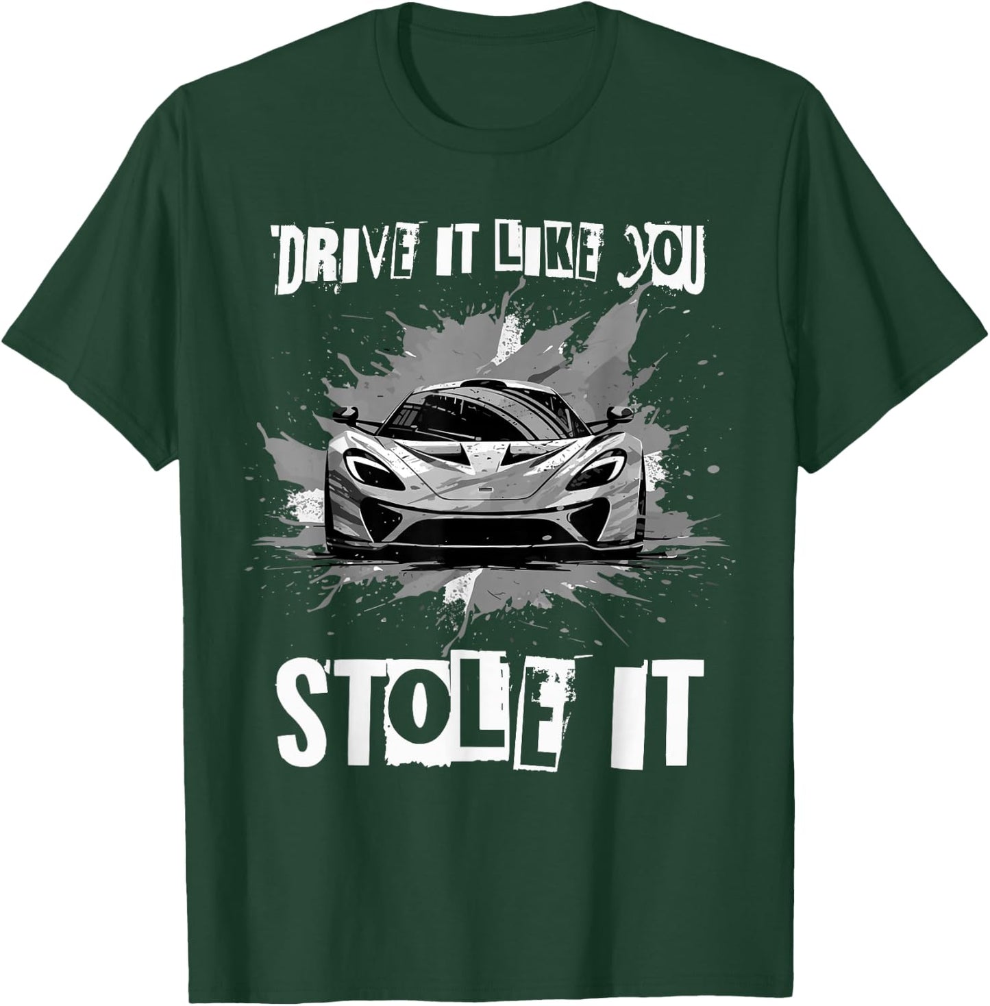 Drive It Like You Stole It Funny Sports Car Lover Saying T-Shirt - T-Shirt | Forest