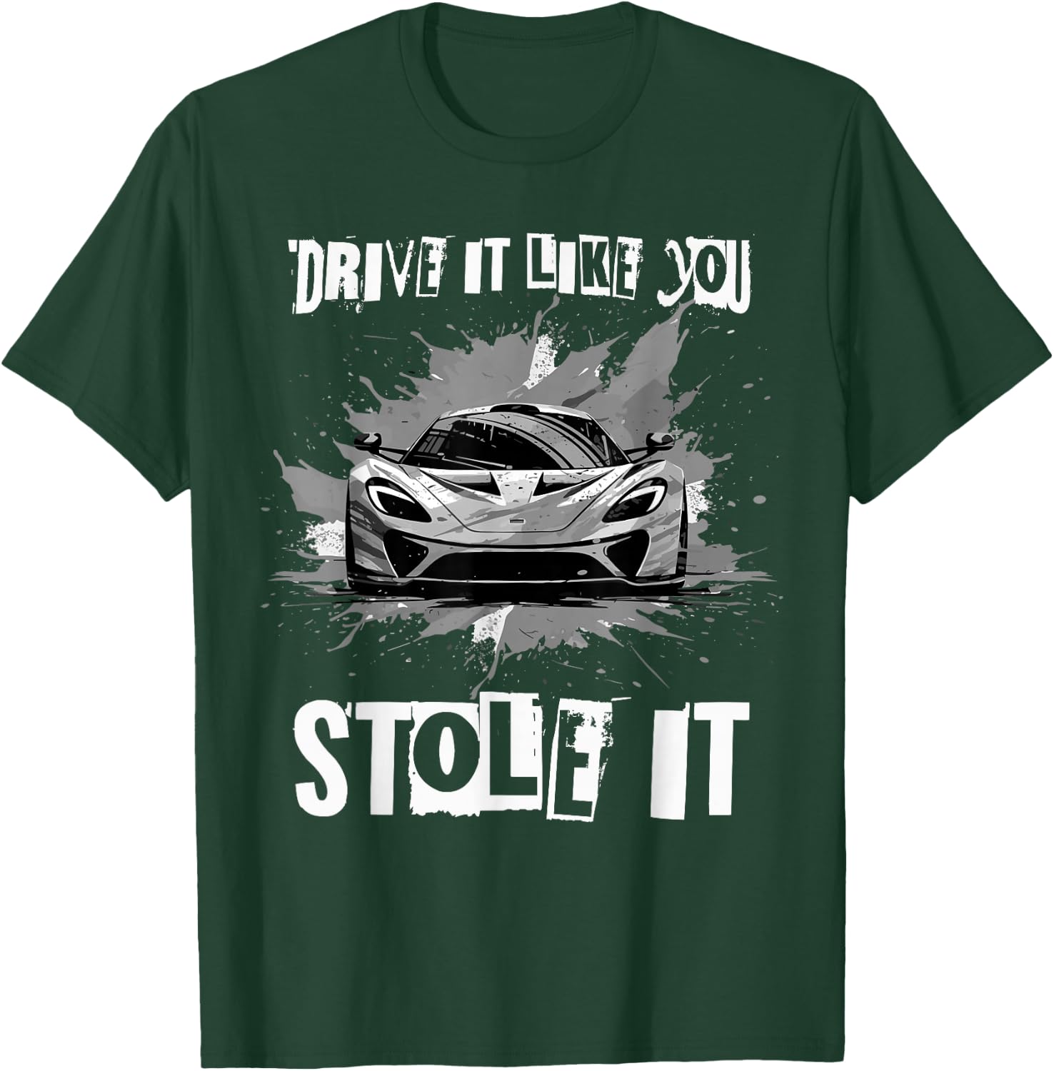 Drive It Like You Stole It Funny Sports Car Lover Saying T-Shirt - T-Shirt | Forest