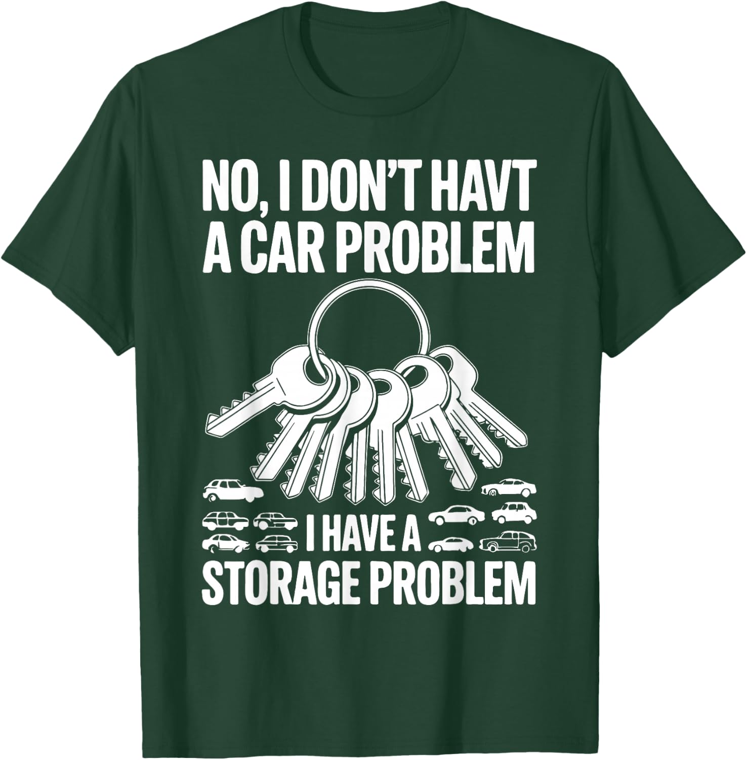 No I Don’t Have a Car Problem I Have a Storage Problem T-Shirt - T-Shirt | Forest