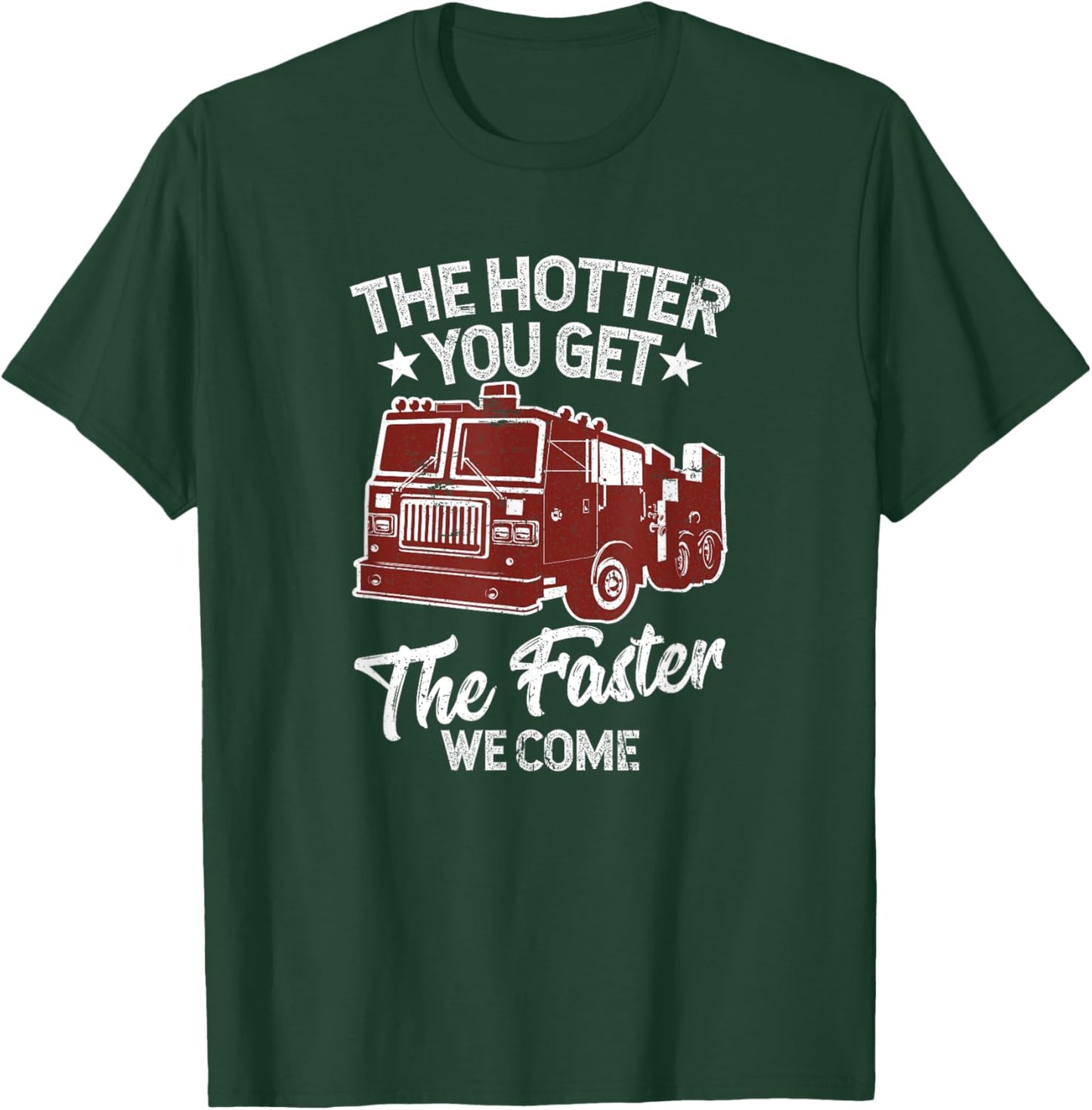 The Hotter You Get The Faster We Come Funny Firefighter T-Shirt - T-Shirt | Forest