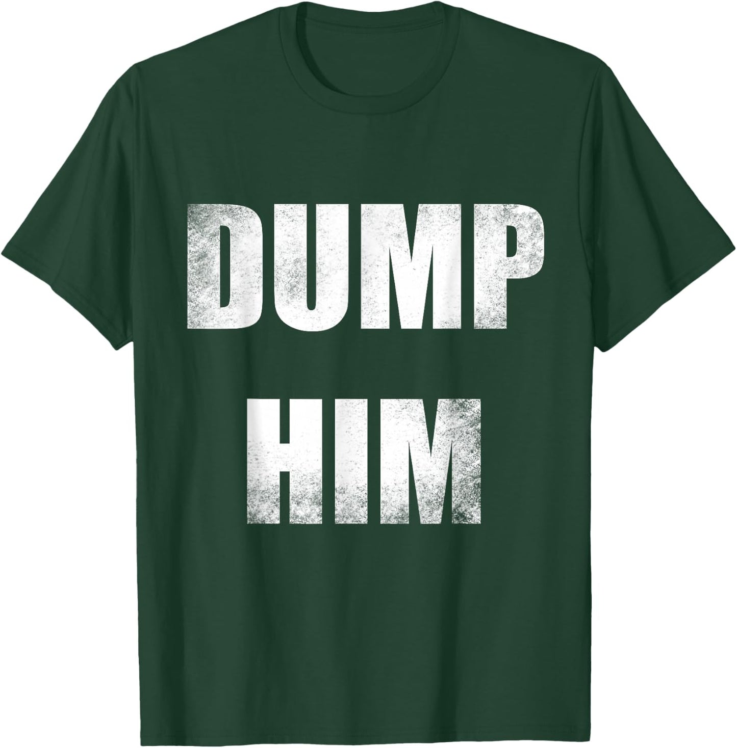 Dump Him T-Shirt - T-Shirt | Forest