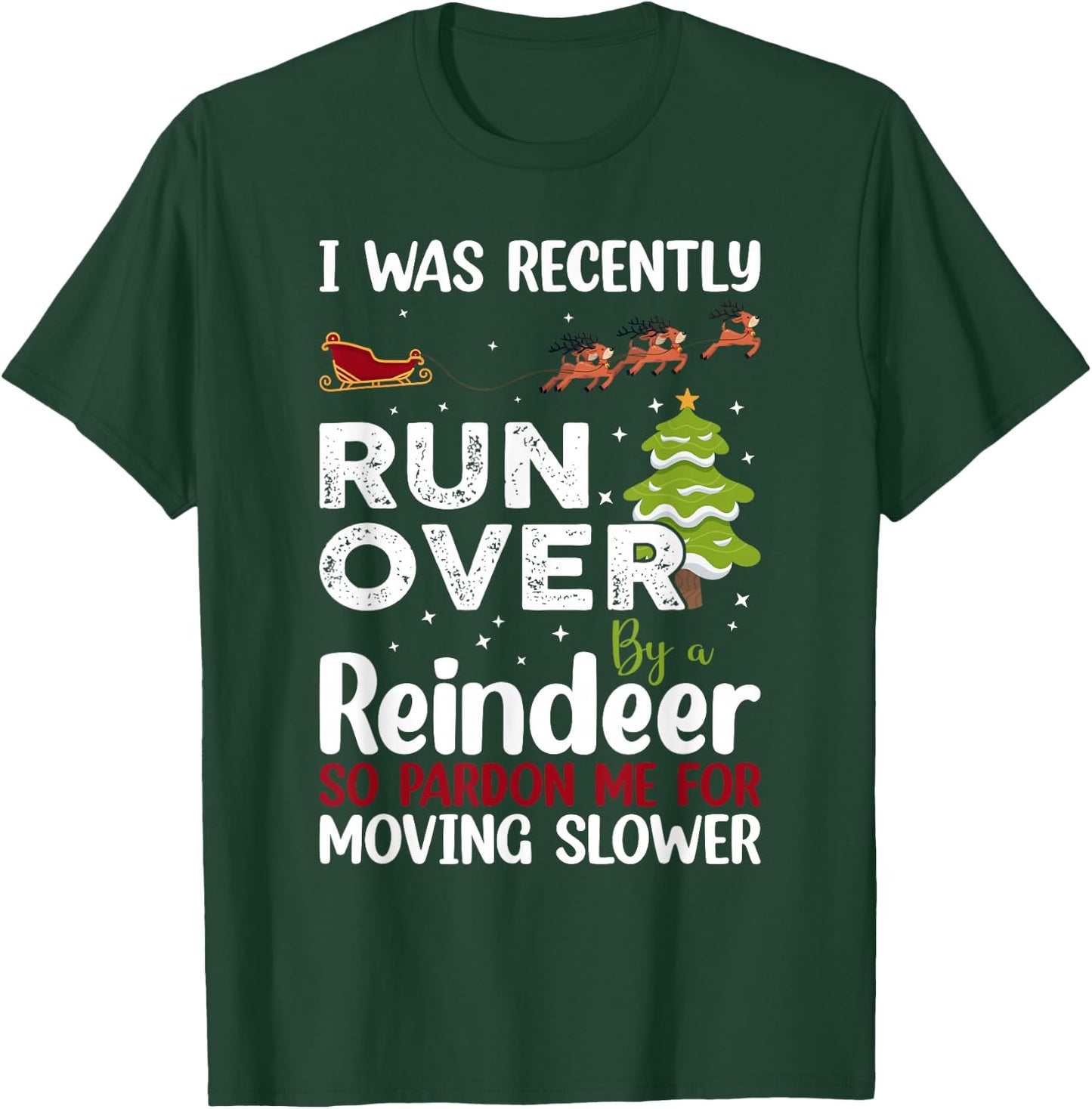 I Was Recently Run Over By A Reindeer Christmas So Pardon T-Shirt - T-Shirt | Forest