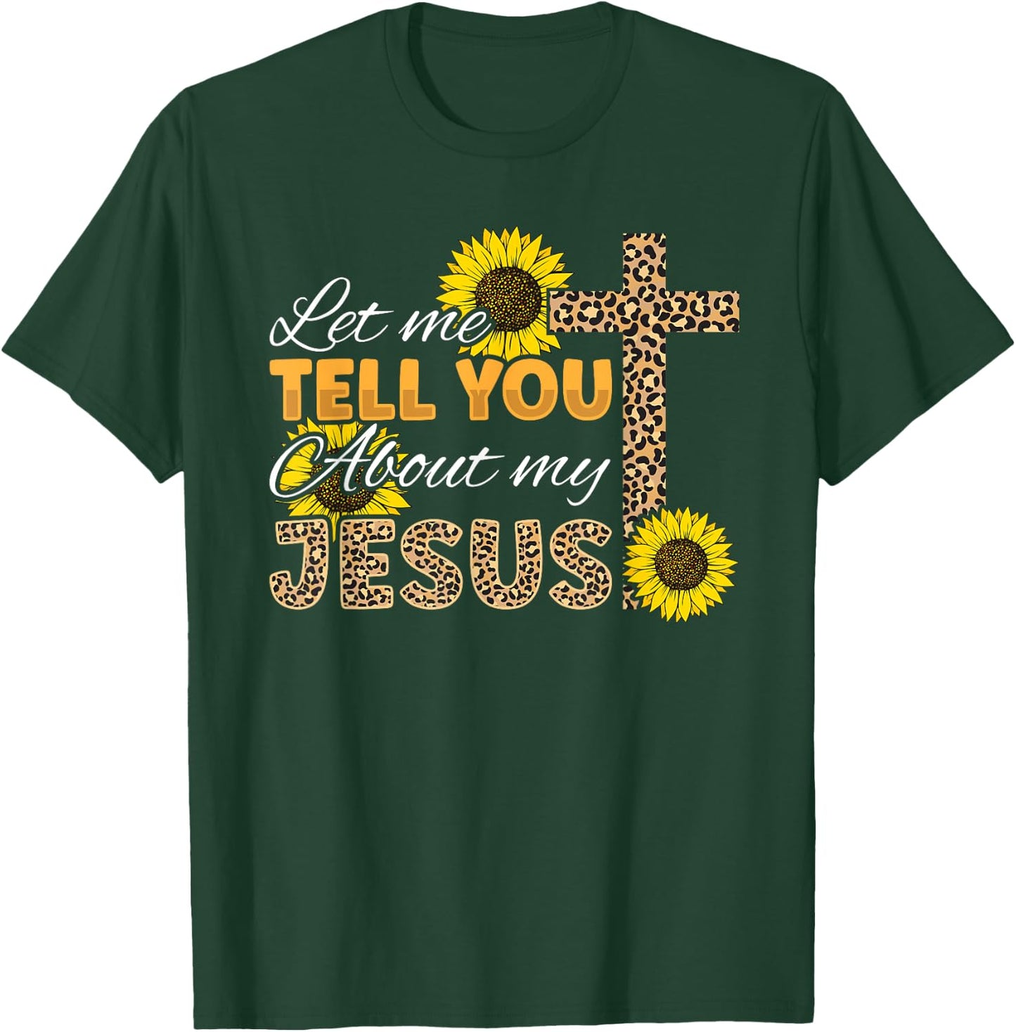 Let Me Tell You About My Jesus Leopard Sunflower Christian T-Shirt - T-Shirt | Forest