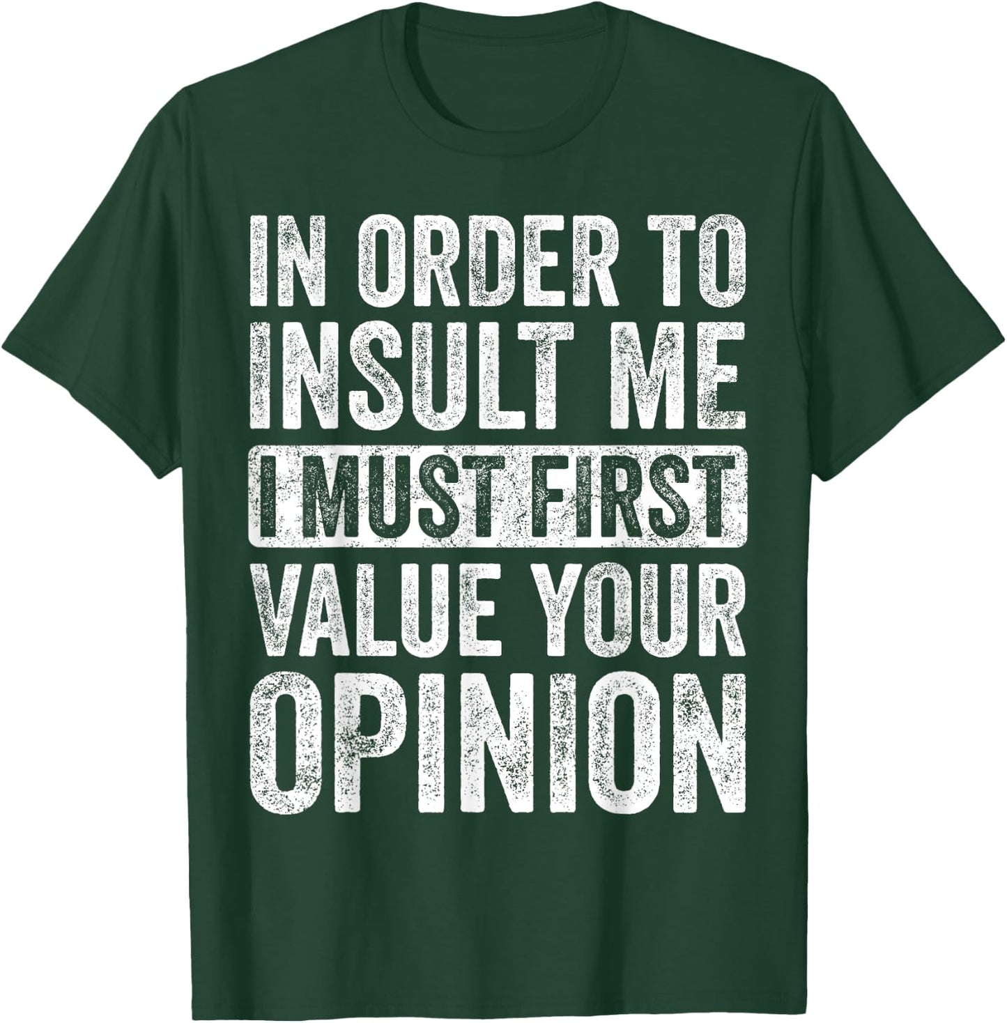 In Order To Insult Me I Must First Value Your Opinion, Funny T-Shirt - T-Shirt | Forest