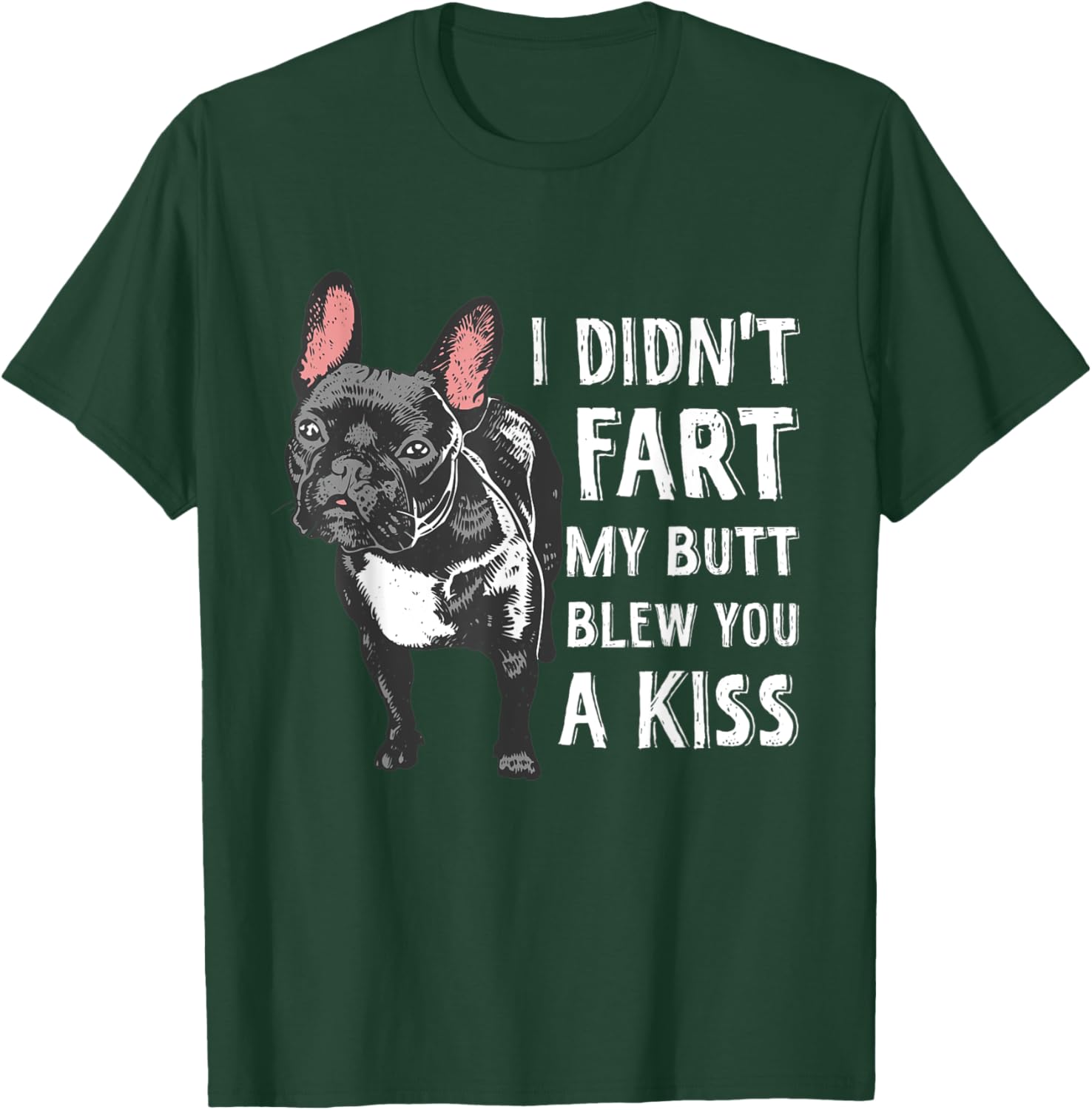 I Didn't Fart My Butt Blew You A Kiss Frenchie T-Shirt - T-Shirt | Forest