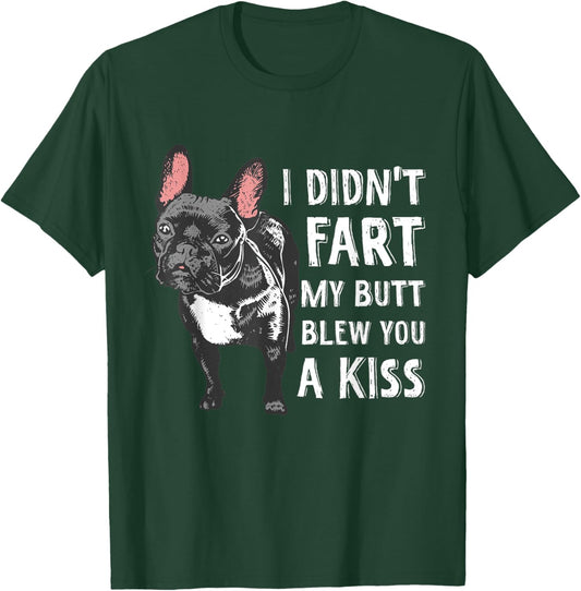 I Didn't Fart My Butt Blew You A Kiss Frenchie T-Shirt - T-Shirt | Forest