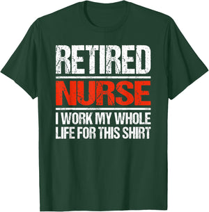 Retired Nurse I Worked My Whole Life For This T-Shirt - T-Shirt | Forest