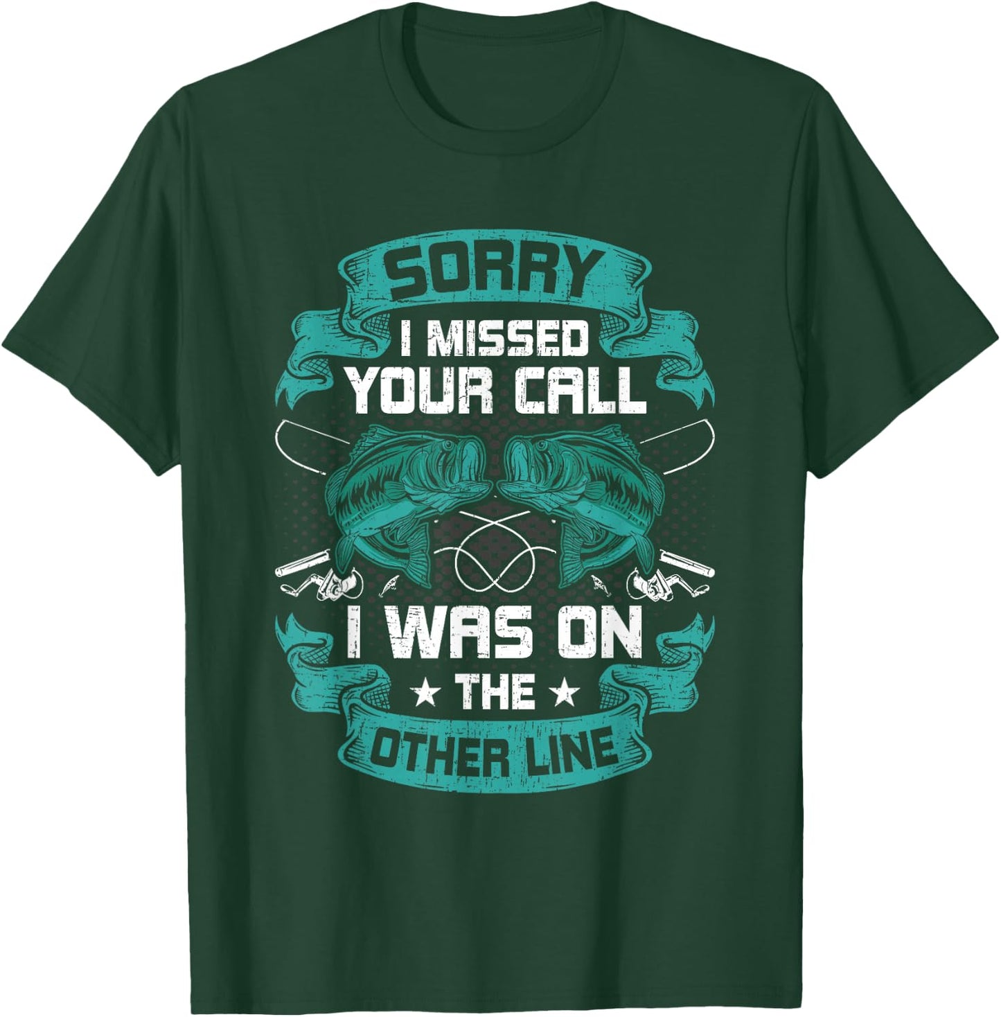Sorry I Missed Your Call i Was On Other Line Fishing T-Shirt - T-Shirt | Forest