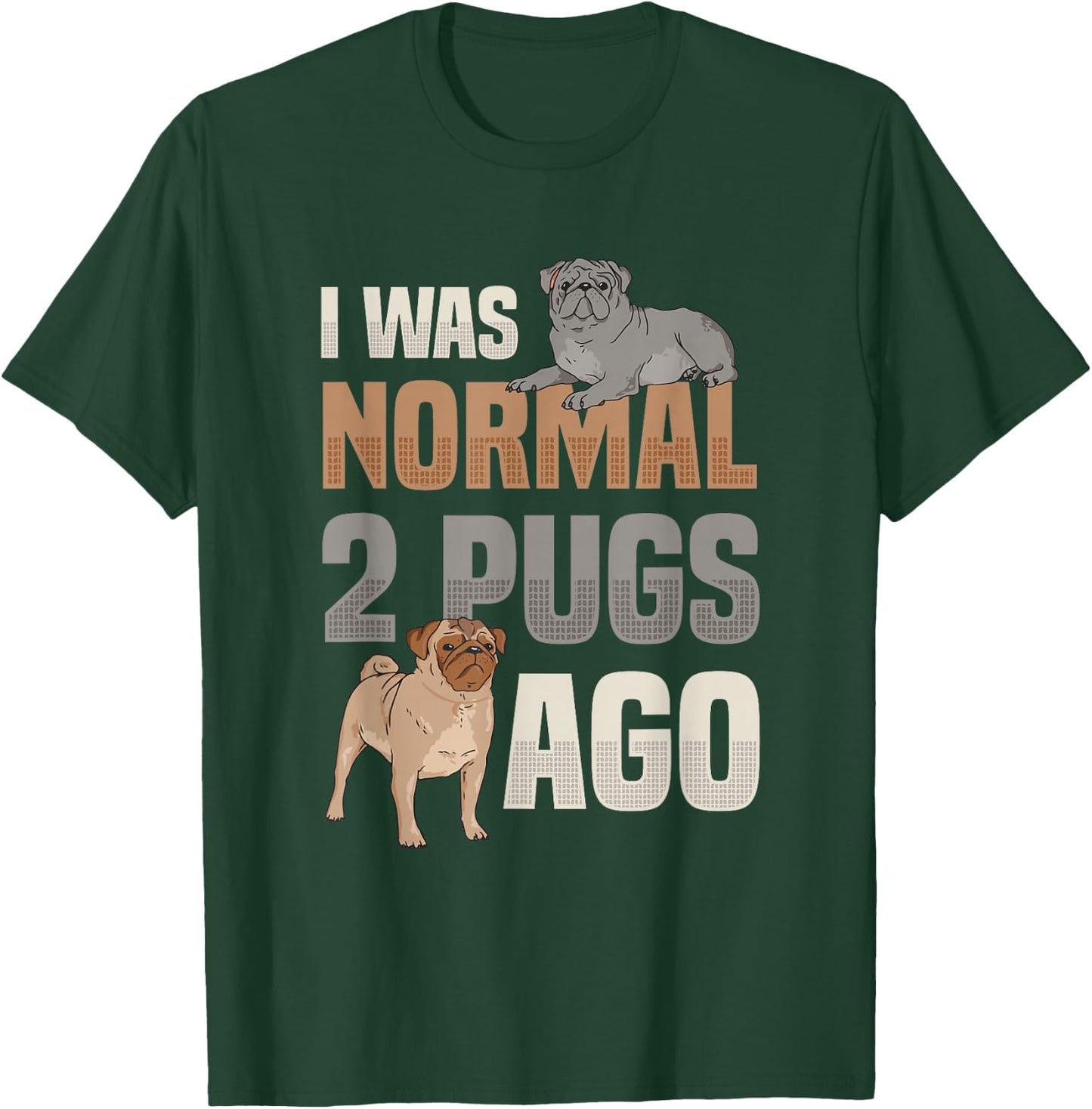I Was Normal Two Pugs Ago Pug Lover T-Shirt - T-Shirt | Forest