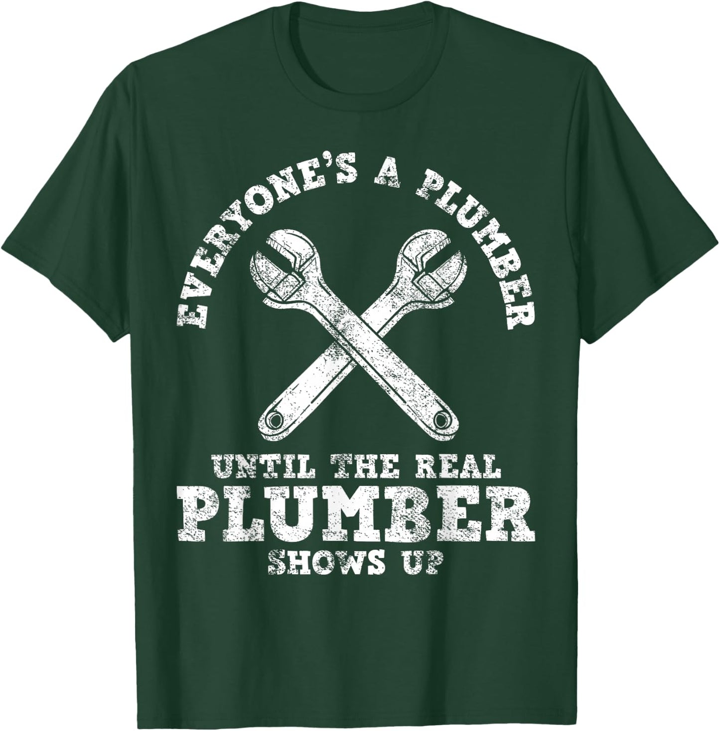 Everyone's A Plumber Until The Real Plumber Shows Up T-Shirt - T-Shirt | Forest