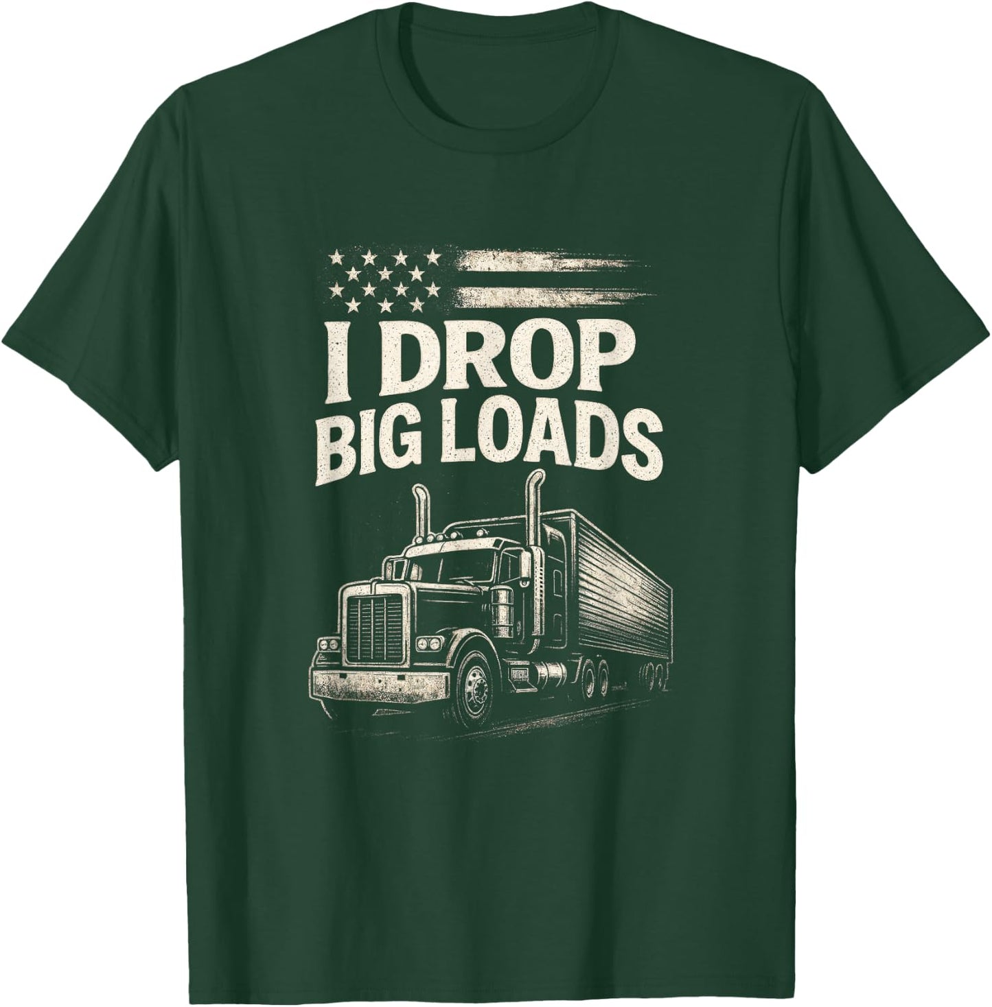I Drop Big Loads - Funny Trucker Art T-Shirt - T-Shirt | Forest
