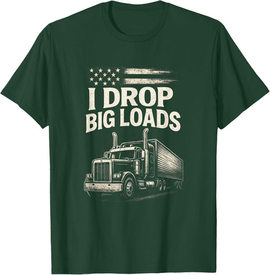 I Drop Big Loads - Funny Trucker Art T-Shirt - T-Shirt | Forest
