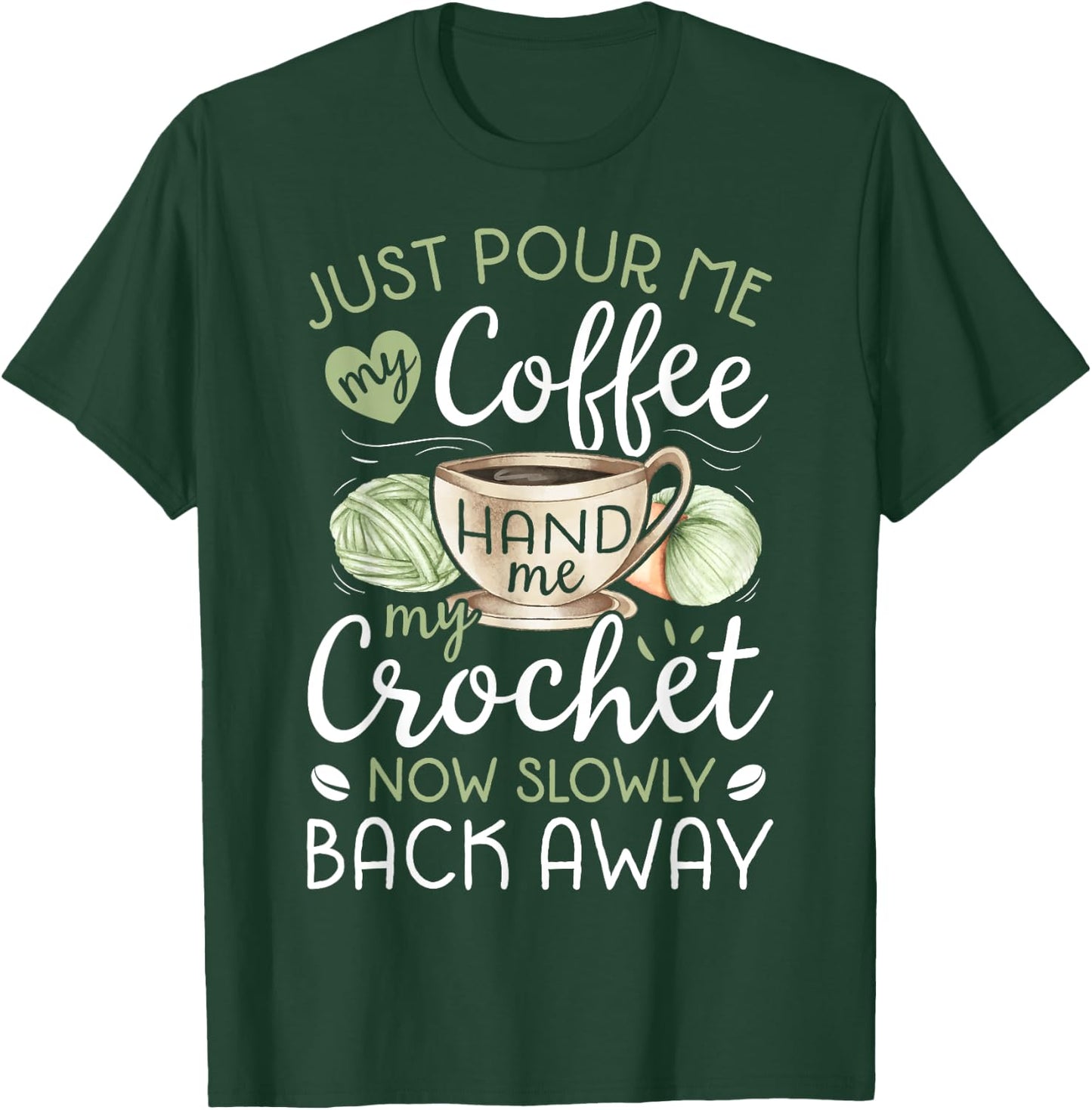 Just Pour Me My Coffee Hand Me My Crochet Funny Crocheting Small T-Shirt - T-Shirt | Forest
